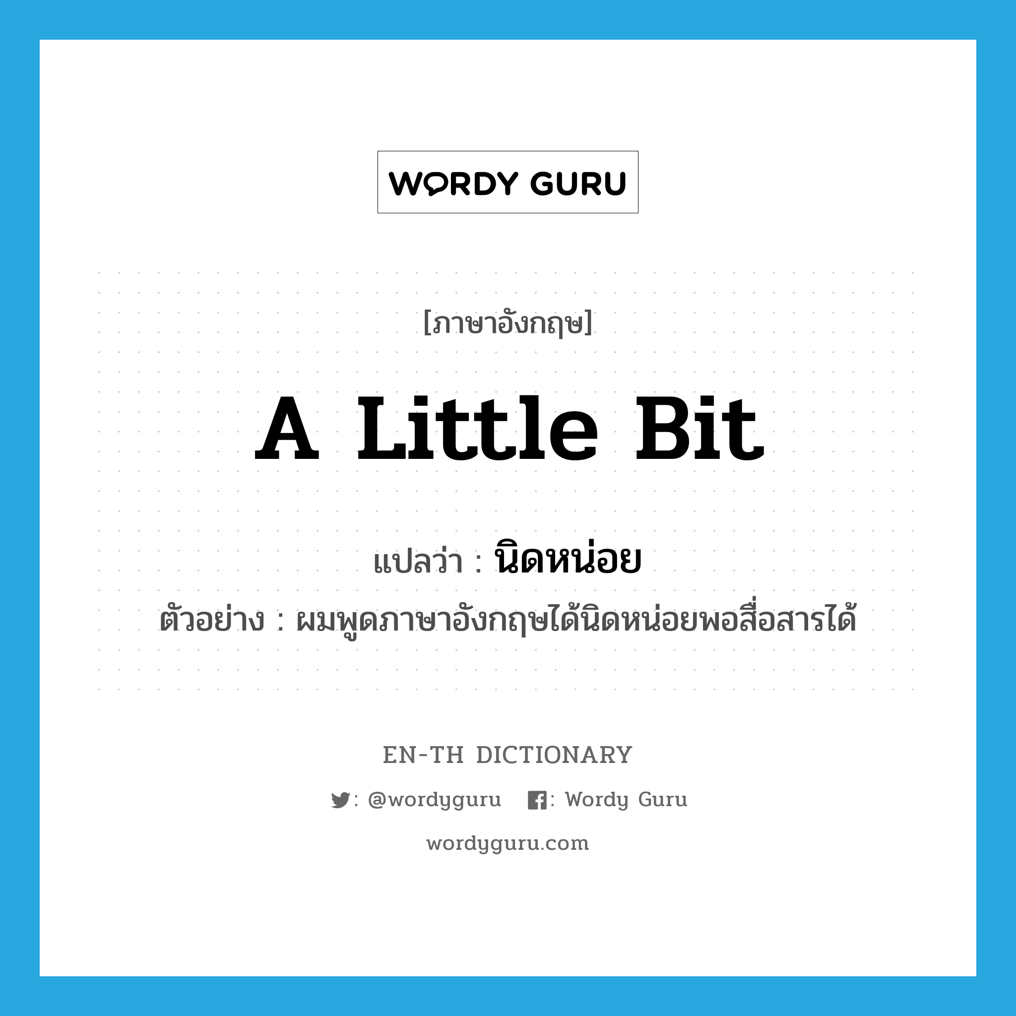 a little bit แปลว่า?, คำศัพท์ภาษาอังกฤษ a little bit แปลว่า นิดหน่อย ประเภท ADV ตัวอย่าง ผมพูดภาษาอังกฤษได้นิดหน่อยพอสื่อสารได้ หมวด ADV