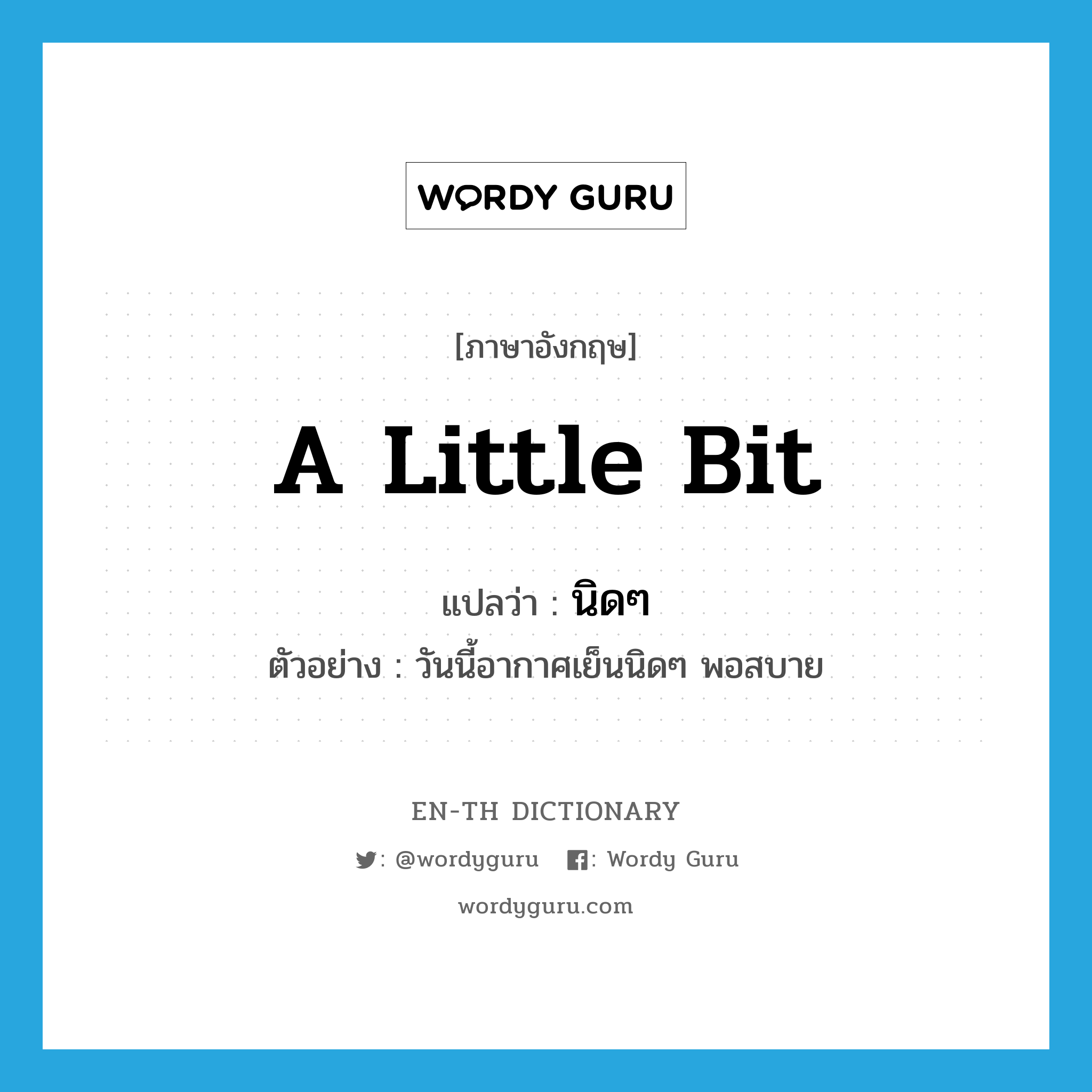 a little bit แปลว่า?, คำศัพท์ภาษาอังกฤษ a little bit แปลว่า นิดๆ ประเภท ADV ตัวอย่าง วันนี้อากาศเย็นนิดๆ พอสบาย หมวด ADV