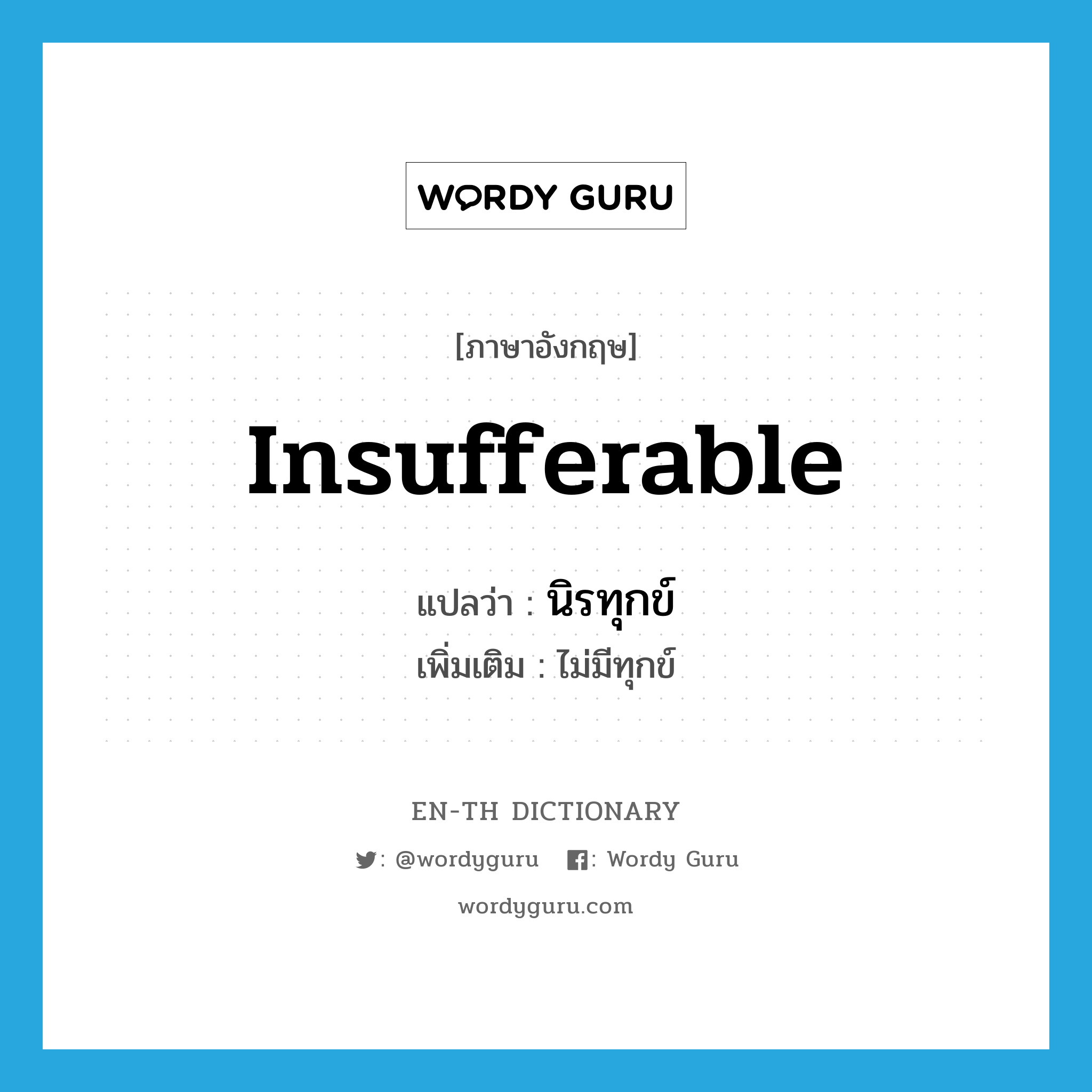 insufferable แปลว่า?, คำศัพท์ภาษาอังกฤษ insufferable แปลว่า นิรทุกข์ ประเภท ADJ เพิ่มเติม ไม่มีทุกข์ หมวด ADJ