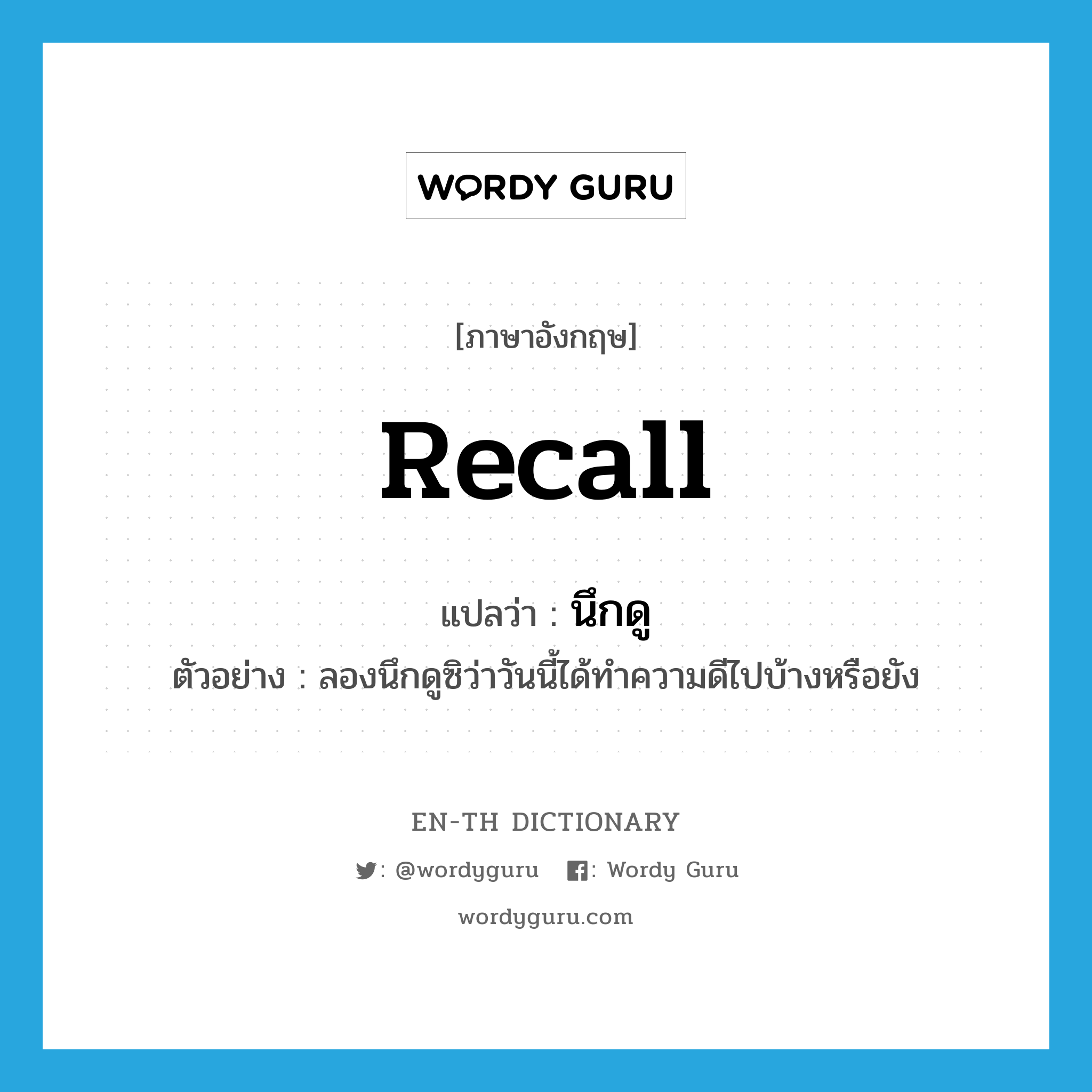 recall แปลว่า?, คำศัพท์ภาษาอังกฤษ recall แปลว่า นึกดู ประเภท V ตัวอย่าง ลองนึกดูซิว่าวันนี้ได้ทำความดีไปบ้างหรือยัง หมวด V