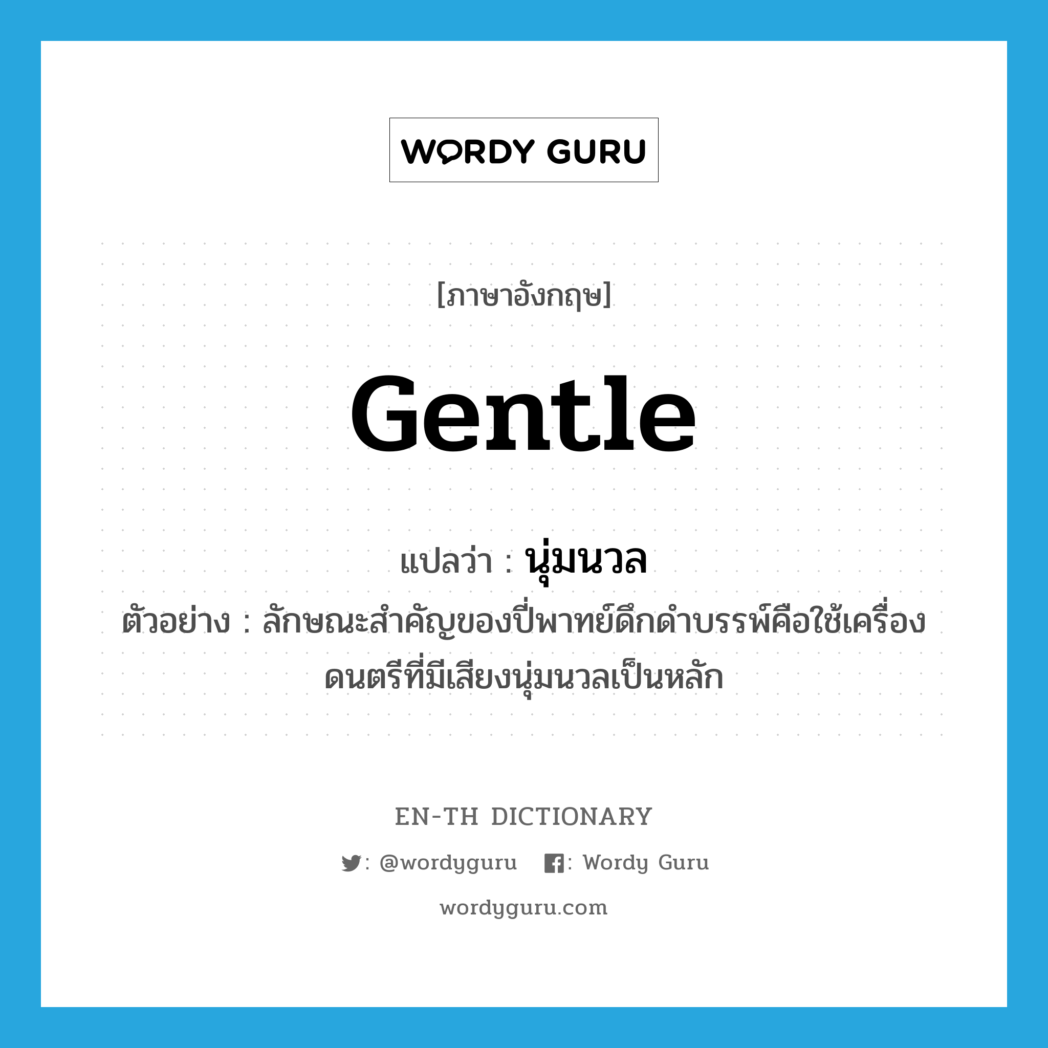 gentle แปลว่า?, คำศัพท์ภาษาอังกฤษ gentle แปลว่า นุ่มนวล ประเภท ADJ ตัวอย่าง ลักษณะสำคัญของปี่พาทย์ดึกดำบรรพ์คือใช้เครื่องดนตรีที่มีเสียงนุ่มนวลเป็นหลัก หมวด ADJ