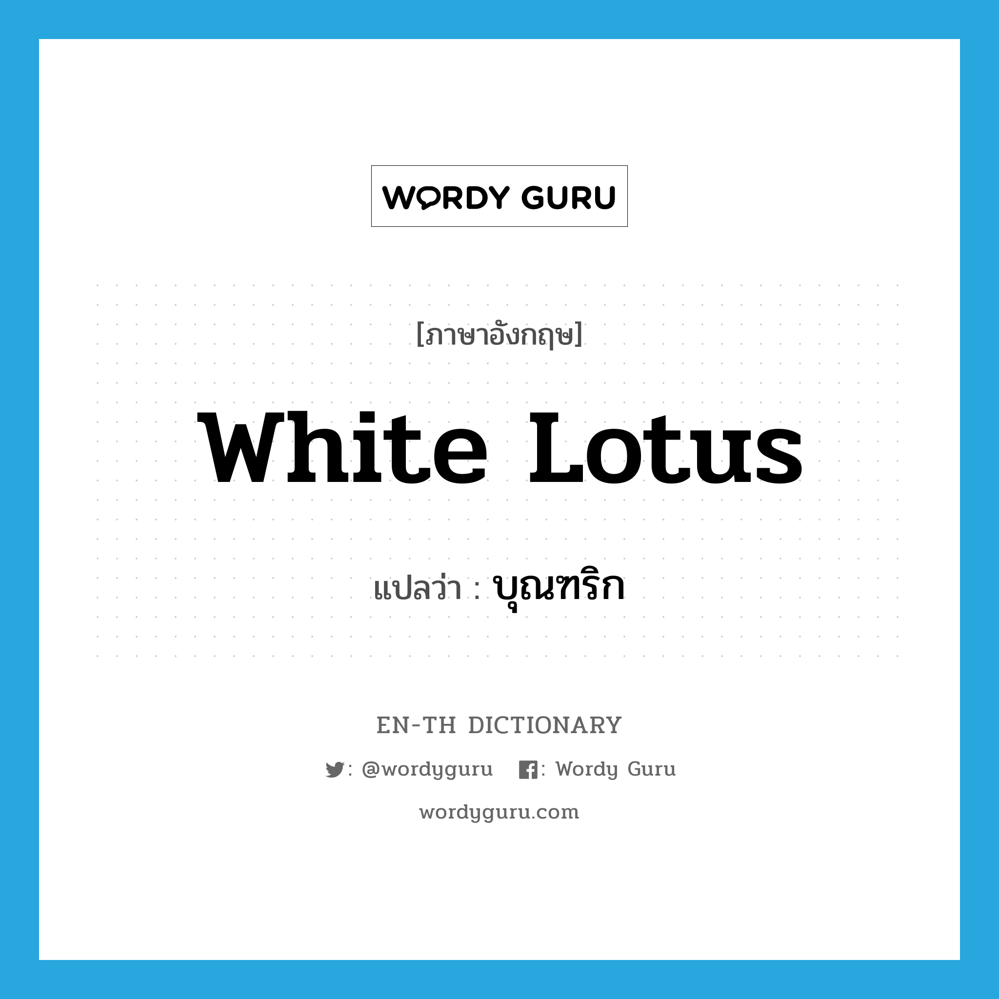 white lotus แปลว่า?, คำศัพท์ภาษาอังกฤษ white lotus แปลว่า บุณฑริก ประเภท N หมวด N