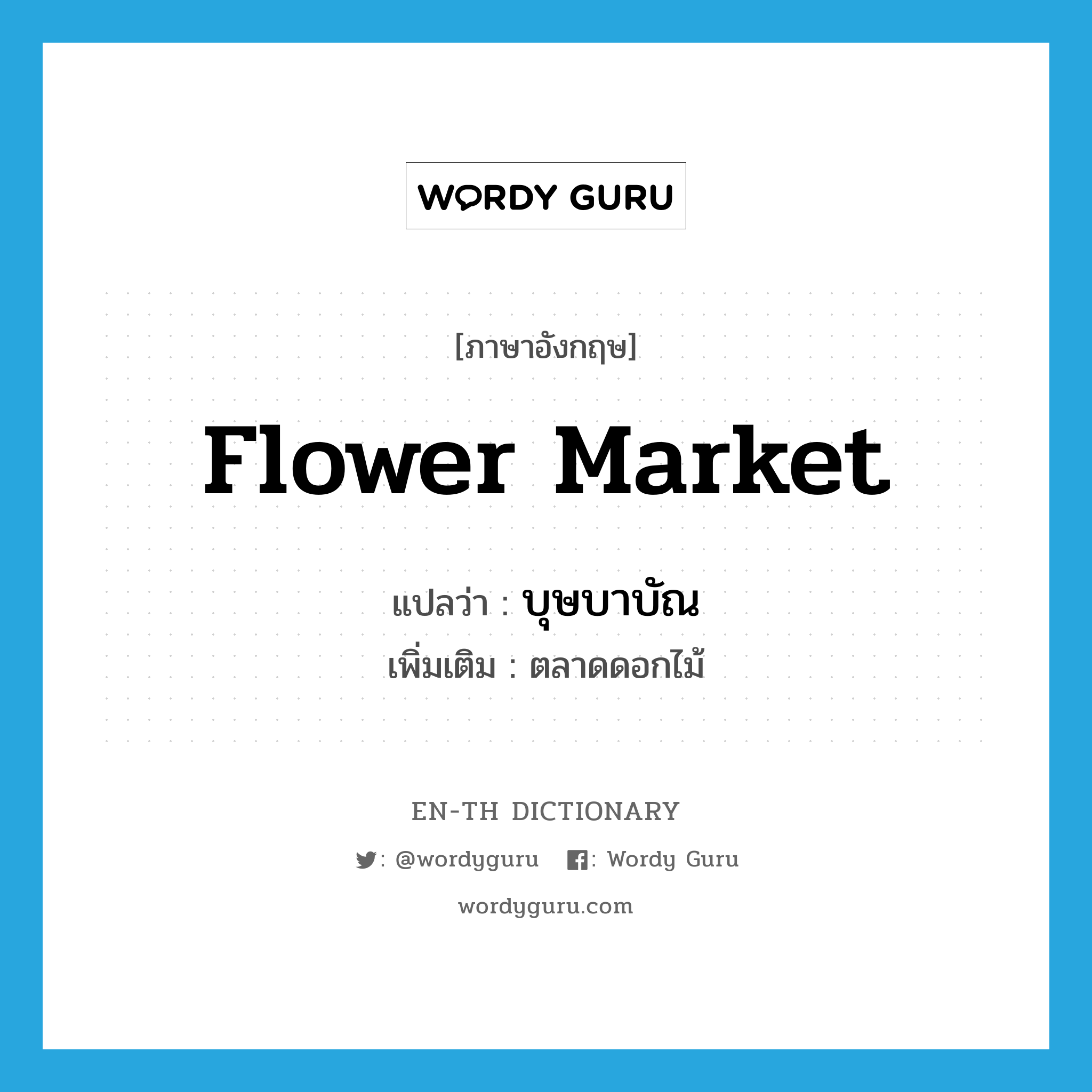 flower market แปลว่า?, คำศัพท์ภาษาอังกฤษ flower market แปลว่า บุษบาบัณ ประเภท N เพิ่มเติม ตลาดดอกไม้ หมวด N