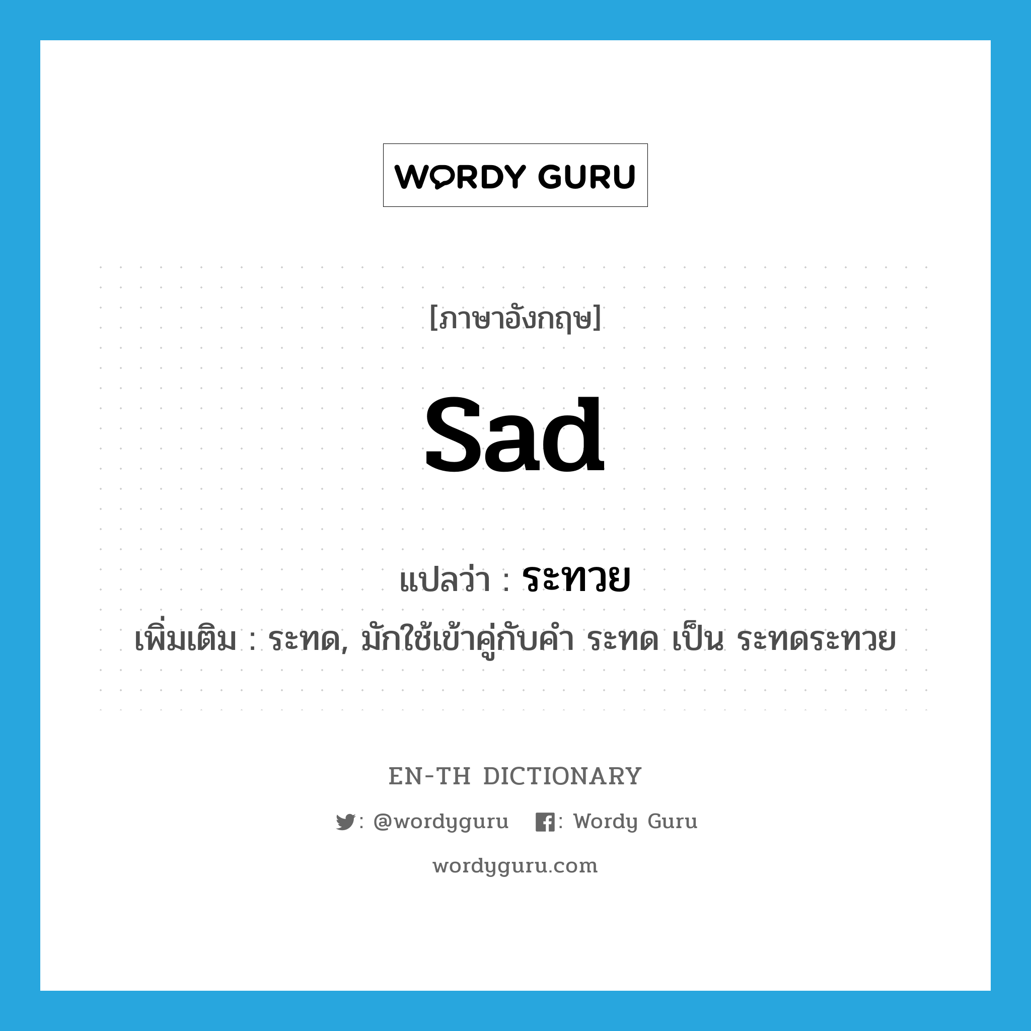 sad แปลว่า?, คำศัพท์ภาษาอังกฤษ sad แปลว่า ระทวย ประเภท ADV เพิ่มเติม ระทด, มักใช้เข้าคู่กับคำ ระทด เป็น ระทดระทวย หมวด ADV