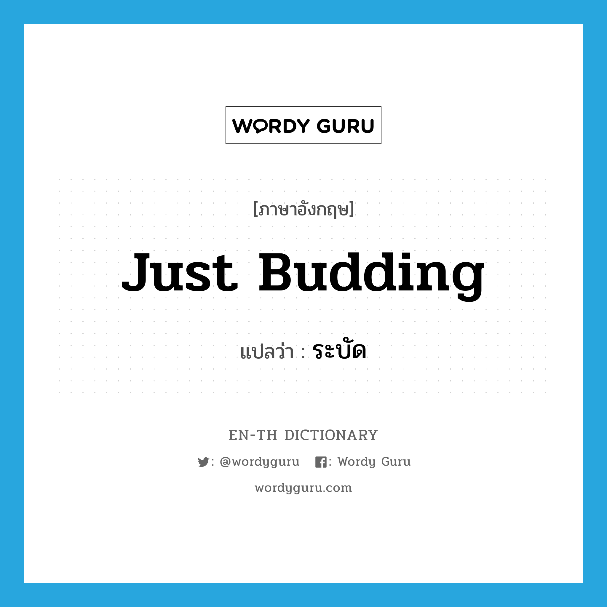 just budding แปลว่า?, คำศัพท์ภาษาอังกฤษ just budding แปลว่า ระบัด ประเภท ADJ หมวด ADJ