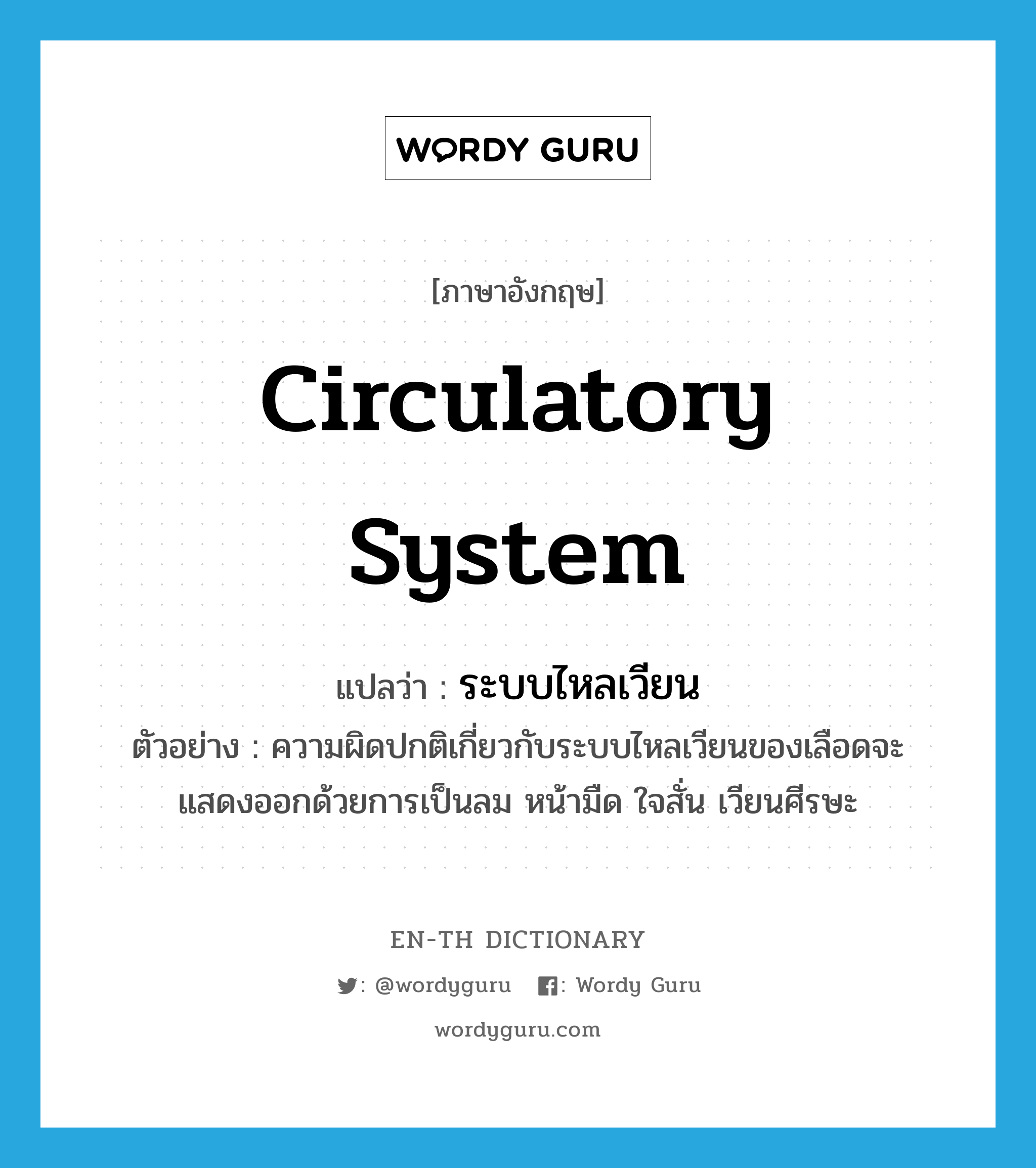 circulatory system แปลว่า?, คำศัพท์ภาษาอังกฤษ circulatory system แปลว่า ระบบไหลเวียน ประเภท N ตัวอย่าง ความผิดปกติเกี่ยวกับระบบไหลเวียนของเลือดจะแสดงออกด้วยการเป็นลม หน้ามืด ใจสั่น เวียนศีรษะ หมวด N