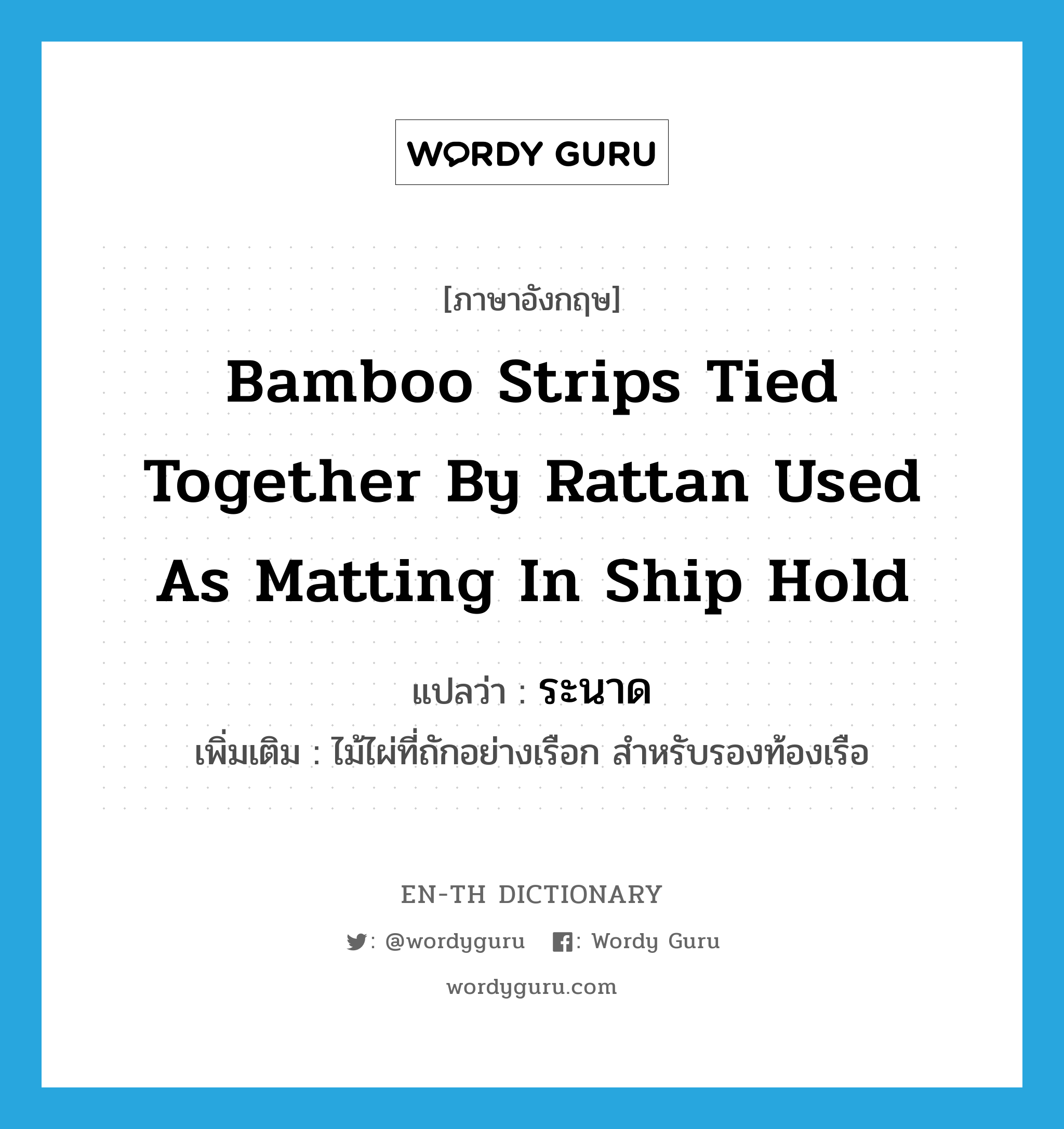 bamboo strips tied together by rattan used as matting in ship hold แปลว่า?, คำศัพท์ภาษาอังกฤษ bamboo strips tied together by rattan used as matting in ship hold แปลว่า ระนาด ประเภท N เพิ่มเติม ไม้ไผ่ที่ถักอย่างเรือก สำหรับรองท้องเรือ หมวด N