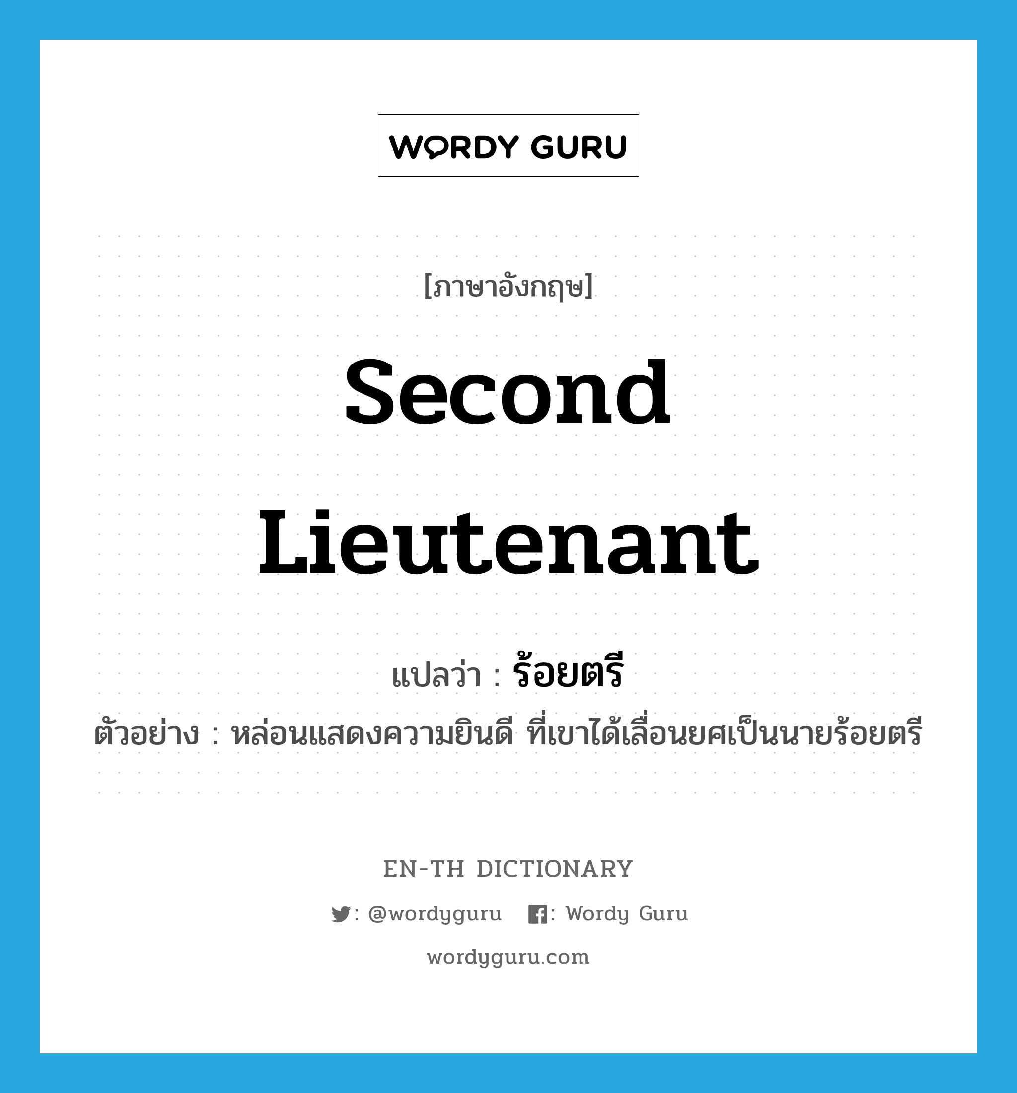 second lieutenant แปลว่า?, คำศัพท์ภาษาอังกฤษ second lieutenant แปลว่า ร้อยตรี ประเภท N ตัวอย่าง หล่อนแสดงความยินดี ที่เขาได้เลื่อนยศเป็นนายร้อยตรี หมวด N