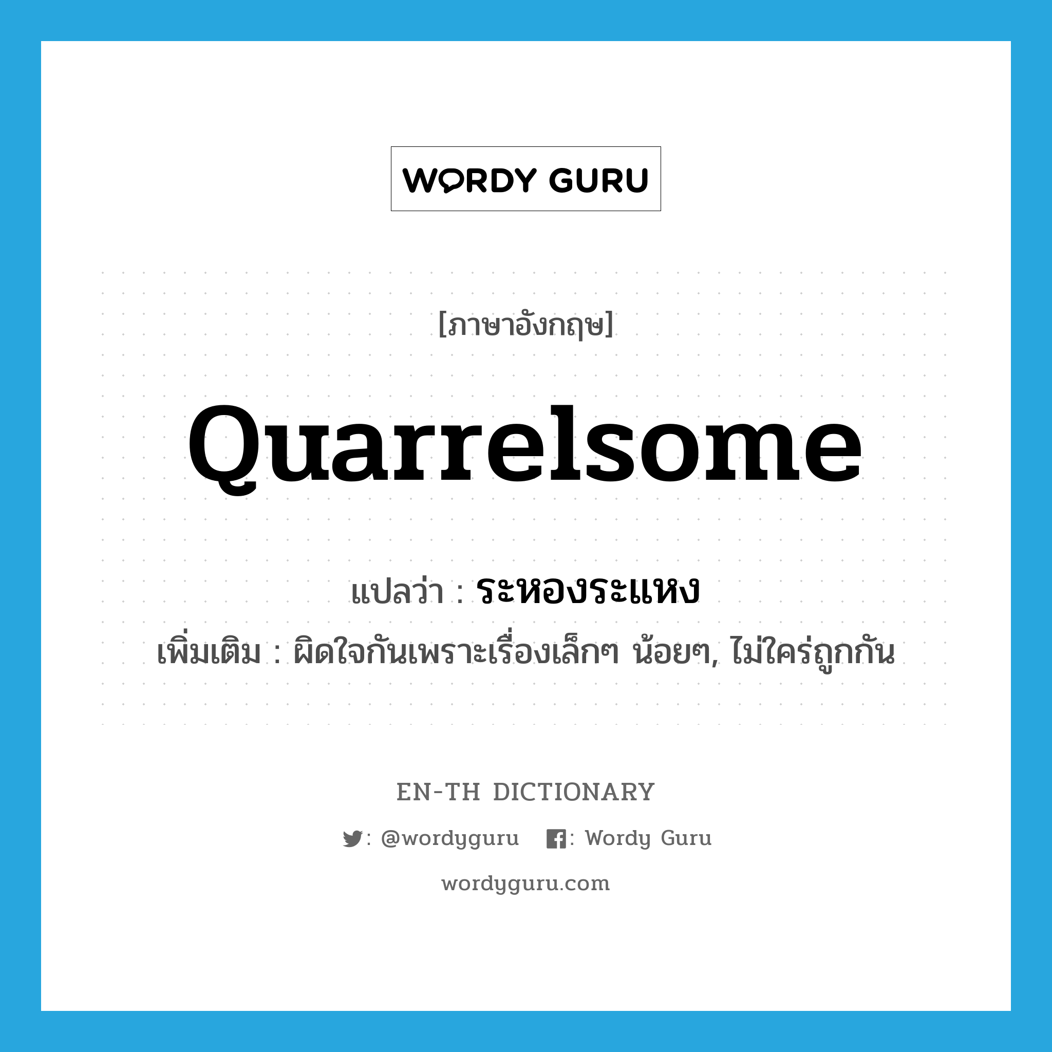 quarrelsome แปลว่า?, คำศัพท์ภาษาอังกฤษ quarrelsome แปลว่า ระหองระแหง ประเภท ADJ เพิ่มเติม ผิดใจกันเพราะเรื่องเล็กๆ น้อยๆ, ไม่ใคร่ถูกกัน หมวด ADJ