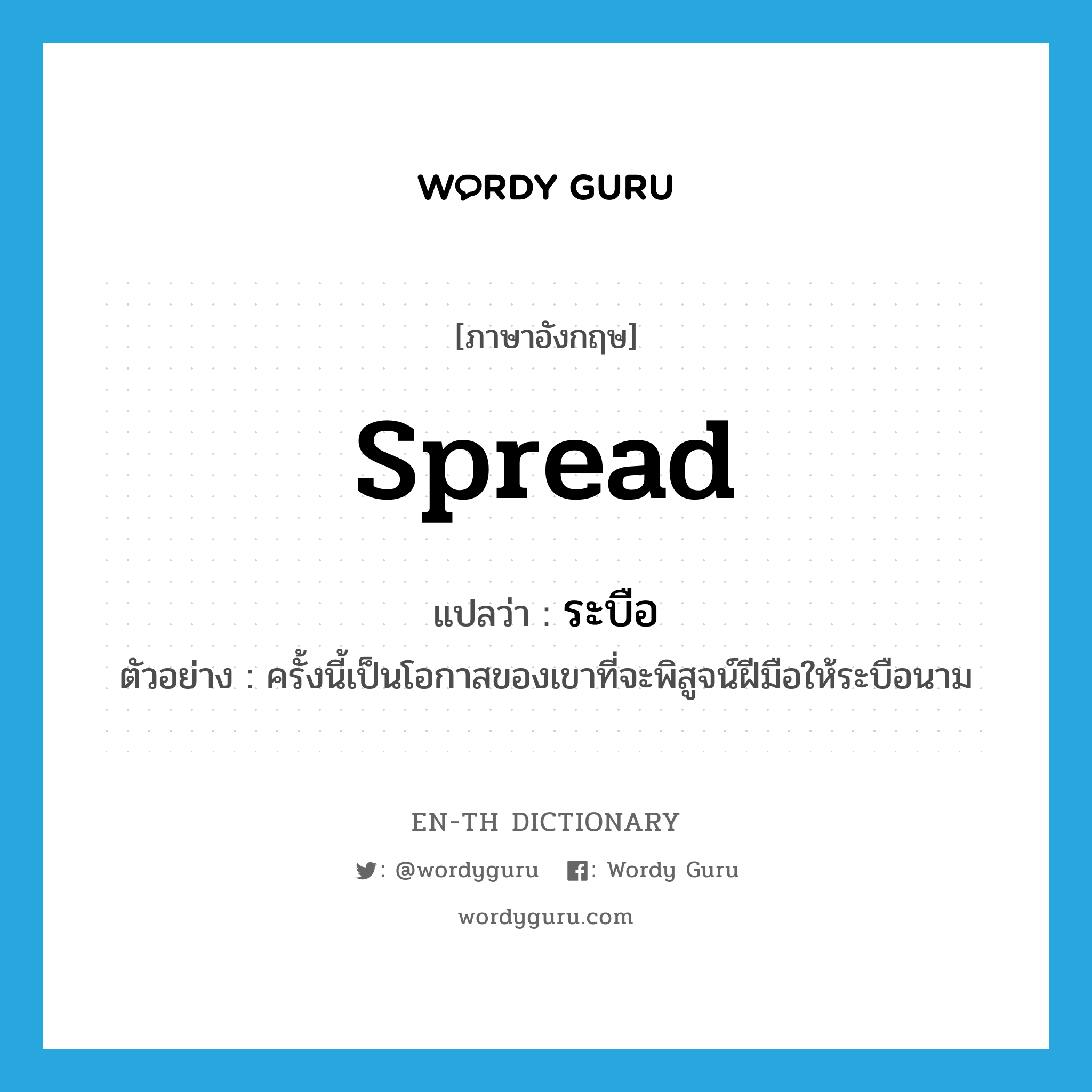 spread แปลว่า?, คำศัพท์ภาษาอังกฤษ spread แปลว่า ระบือ ประเภท V ตัวอย่าง ครั้งนี้เป็นโอกาสของเขาที่จะพิสูจน์ฝีมือให้ระบือนาม หมวด V