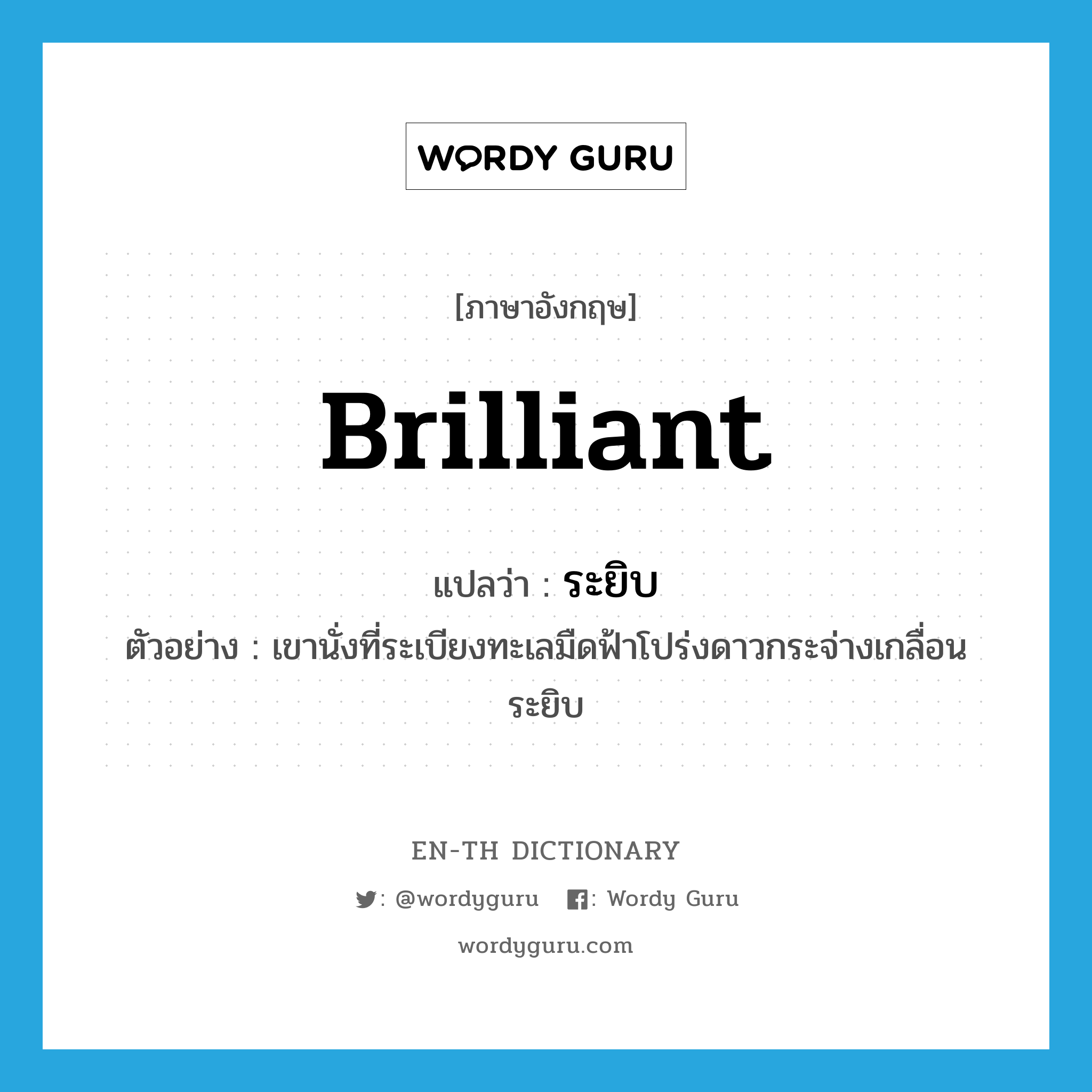 brilliant แปลว่า?, คำศัพท์ภาษาอังกฤษ brilliant แปลว่า ระยิบ ประเภท ADV ตัวอย่าง เขานั่งที่ระเบียงทะเลมืดฟ้าโปร่งดาวกระจ่างเกลื่อนระยิบ หมวด ADV