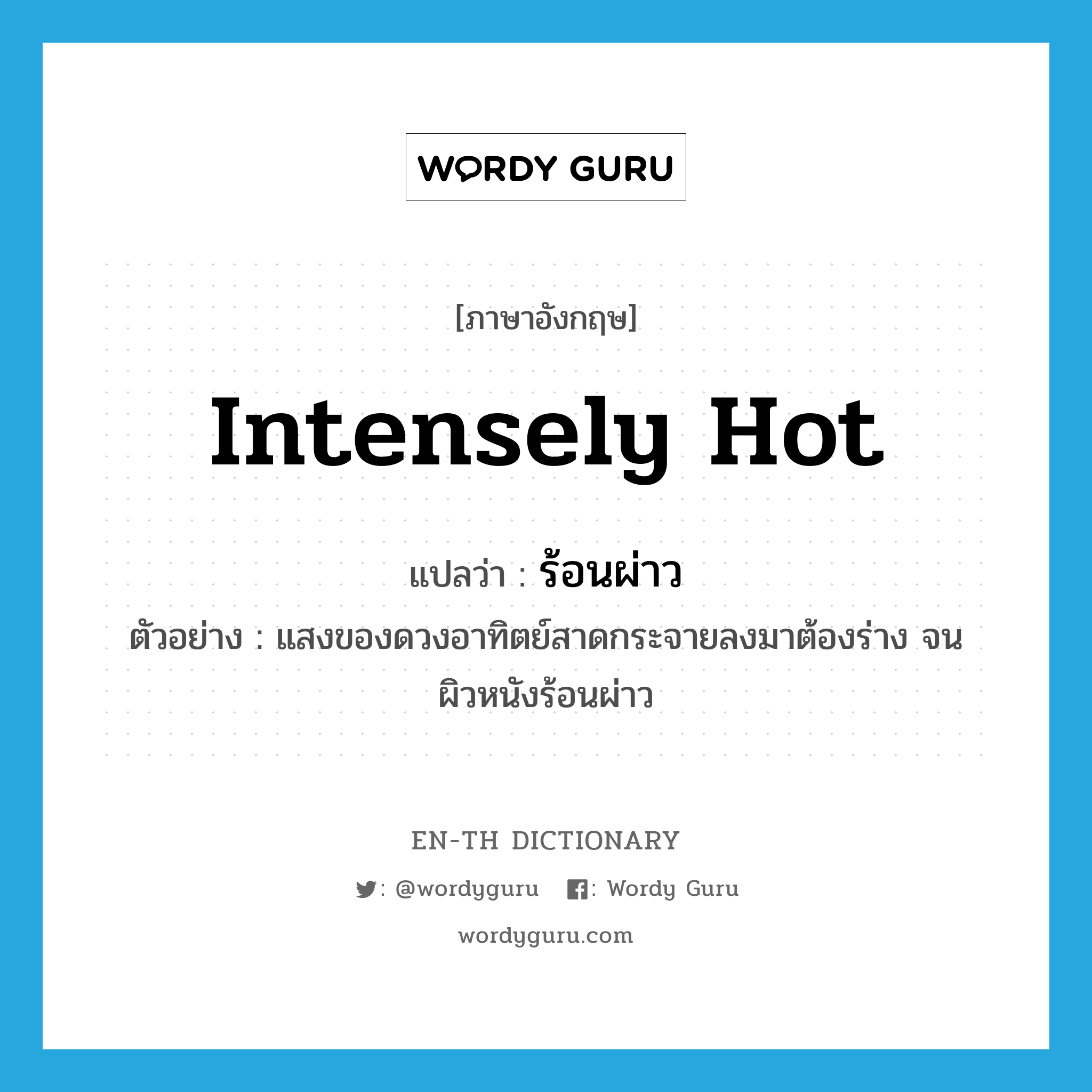 intensely hot แปลว่า?, คำศัพท์ภาษาอังกฤษ intensely hot แปลว่า ร้อนผ่าว ประเภท V ตัวอย่าง แสงของดวงอาทิตย์สาดกระจายลงมาต้องร่าง จนผิวหนังร้อนผ่าว หมวด V