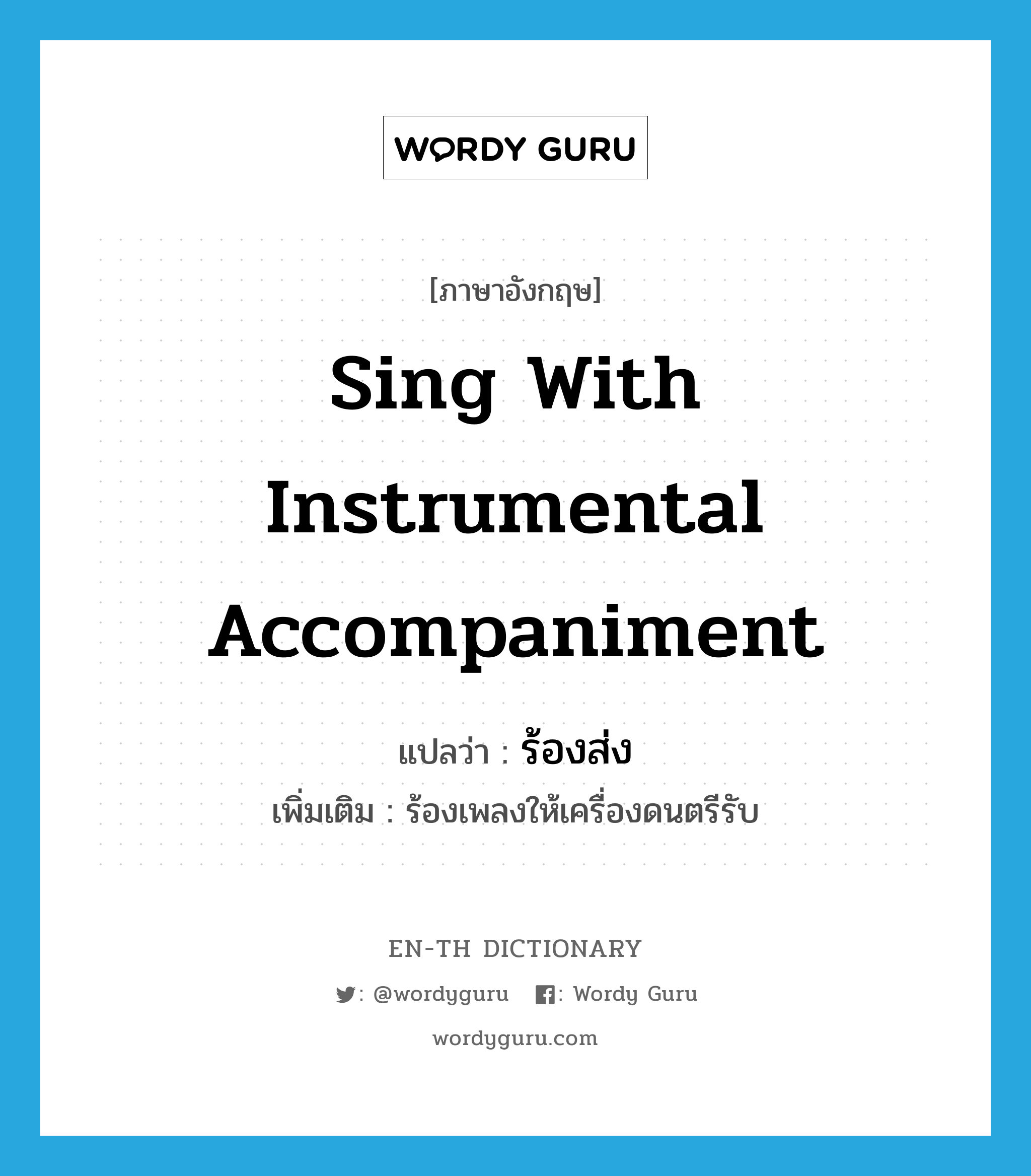 sing with instrumental accompaniment แปลว่า?, คำศัพท์ภาษาอังกฤษ sing with instrumental accompaniment แปลว่า ร้องส่ง ประเภท V เพิ่มเติม ร้องเพลงให้เครื่องดนตรีรับ หมวด V