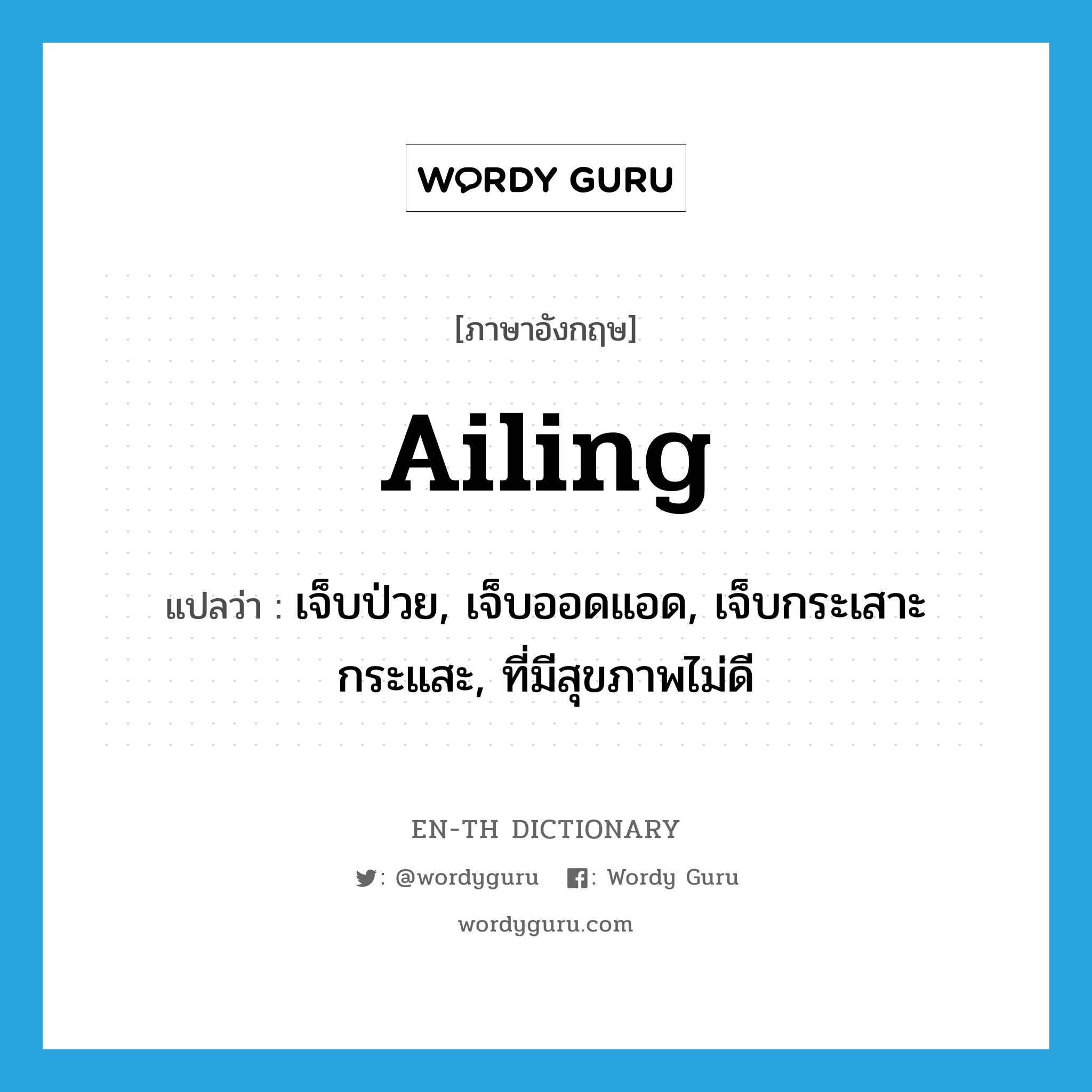 ailing แปลว่า?, คำศัพท์ภาษาอังกฤษ ailing แปลว่า เจ็บป่วย, เจ็บออดแอด, เจ็บกระเสาะกระแสะ, ที่มีสุขภาพไม่ดี ประเภท ADJ หมวด ADJ