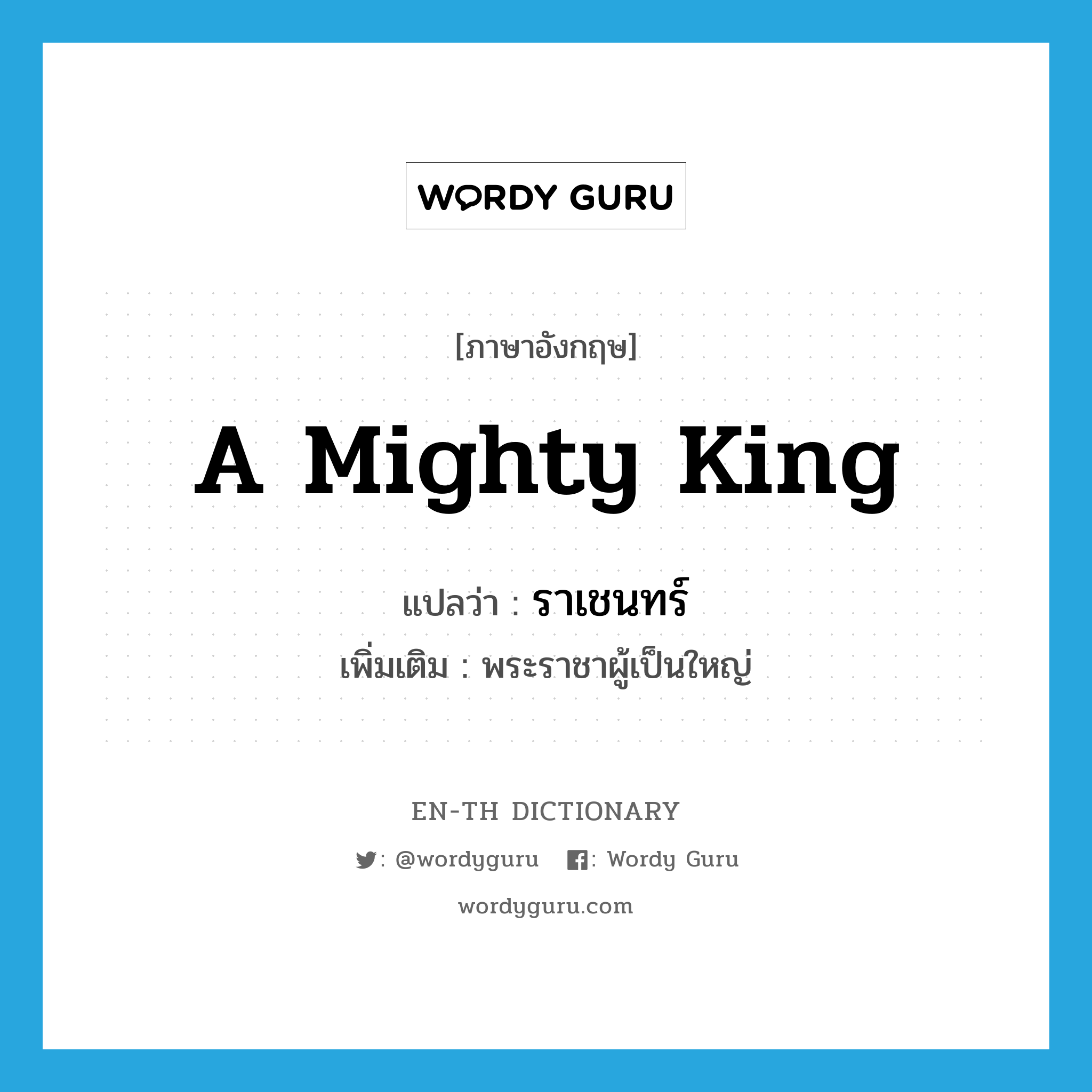 a mighty king แปลว่า?, คำศัพท์ภาษาอังกฤษ a mighty king แปลว่า ราเชนทร์ ประเภท N เพิ่มเติม พระราชาผู้เป็นใหญ่ หมวด N