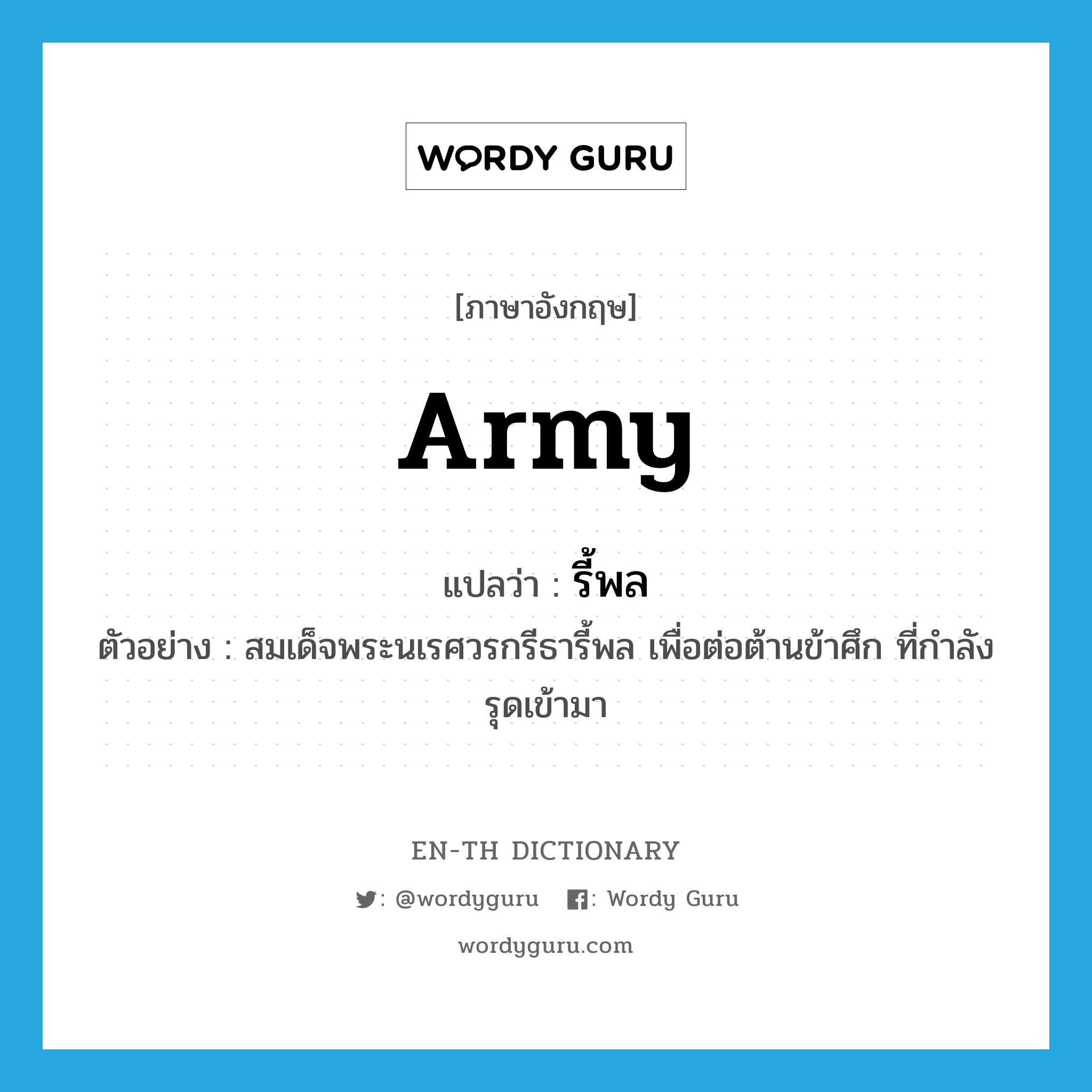 army แปลว่า?, คำศัพท์ภาษาอังกฤษ army แปลว่า รี้พล ประเภท N ตัวอย่าง สมเด็จพระนเรศวรกรีธารี้พล เพื่อต่อต้านข้าศึก ที่กำลังรุดเข้ามา หมวด N