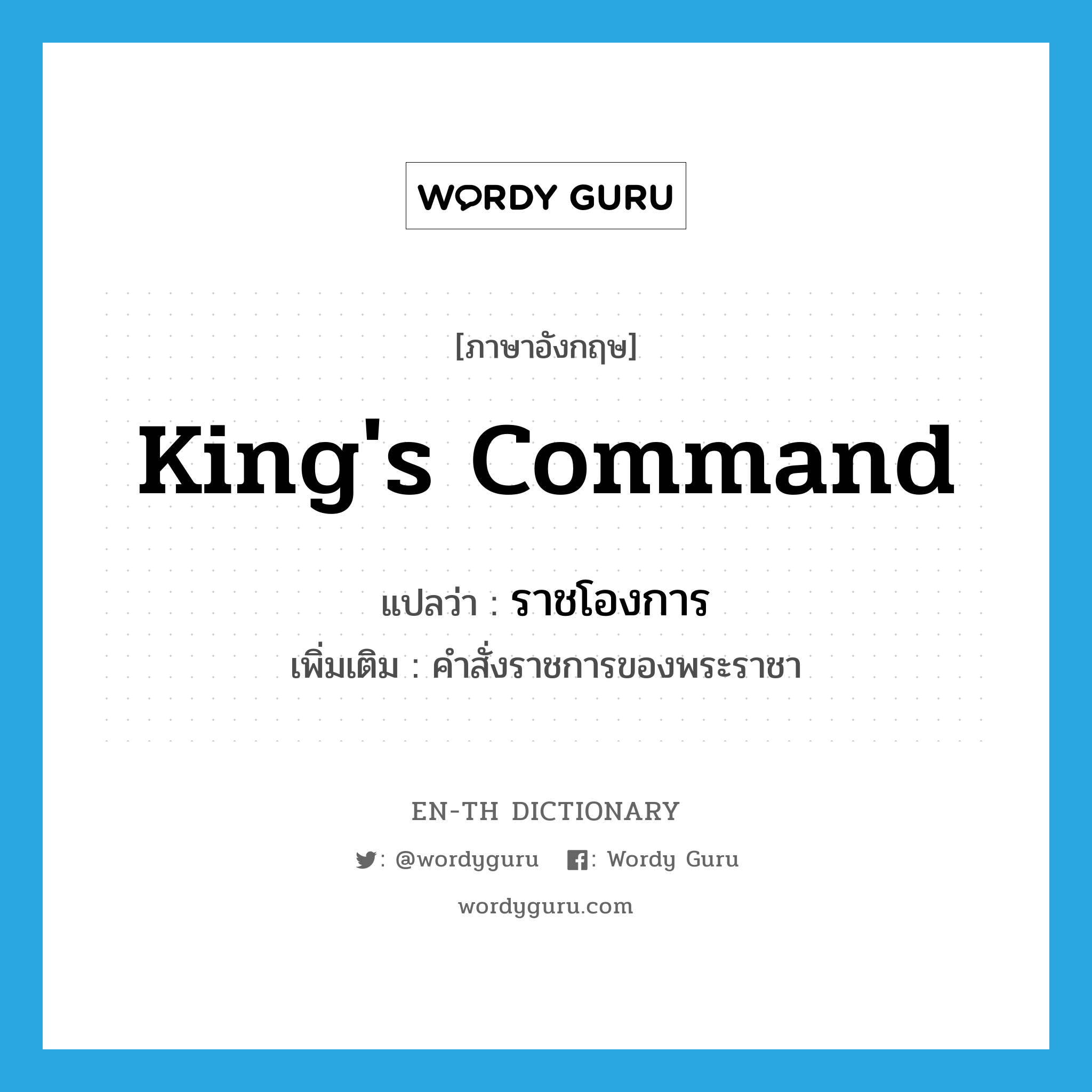 king&#39;s command แปลว่า?, คำศัพท์ภาษาอังกฤษ king&#39;s command แปลว่า ราชโองการ ประเภท N เพิ่มเติม คำสั่งราชการของพระราชา หมวด N