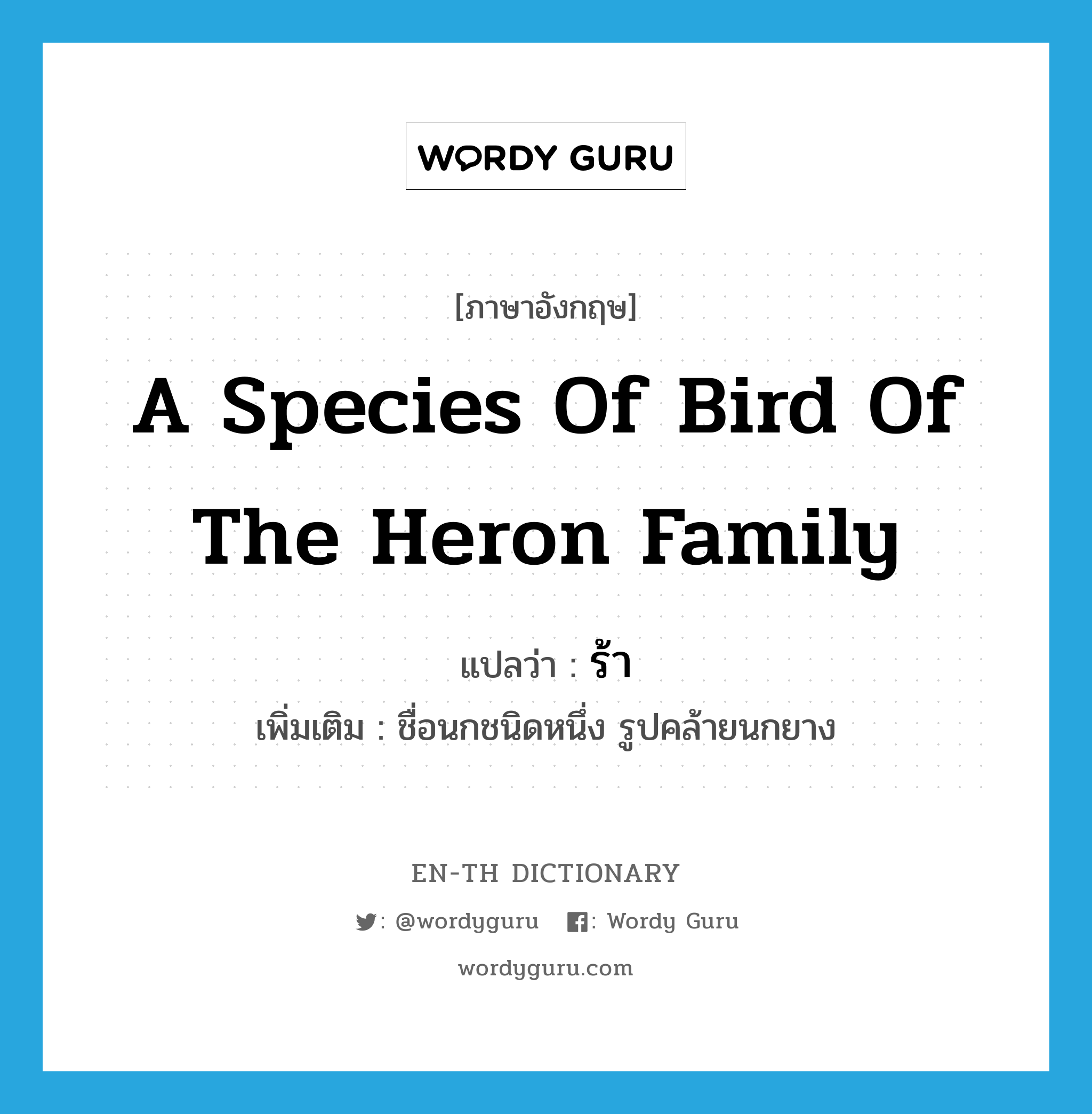 a species of bird of the heron family แปลว่า?, คำศัพท์ภาษาอังกฤษ a species of bird of the heron family แปลว่า ร้า ประเภท N เพิ่มเติม ชื่อนกชนิดหนึ่ง รูปคล้ายนกยาง หมวด N