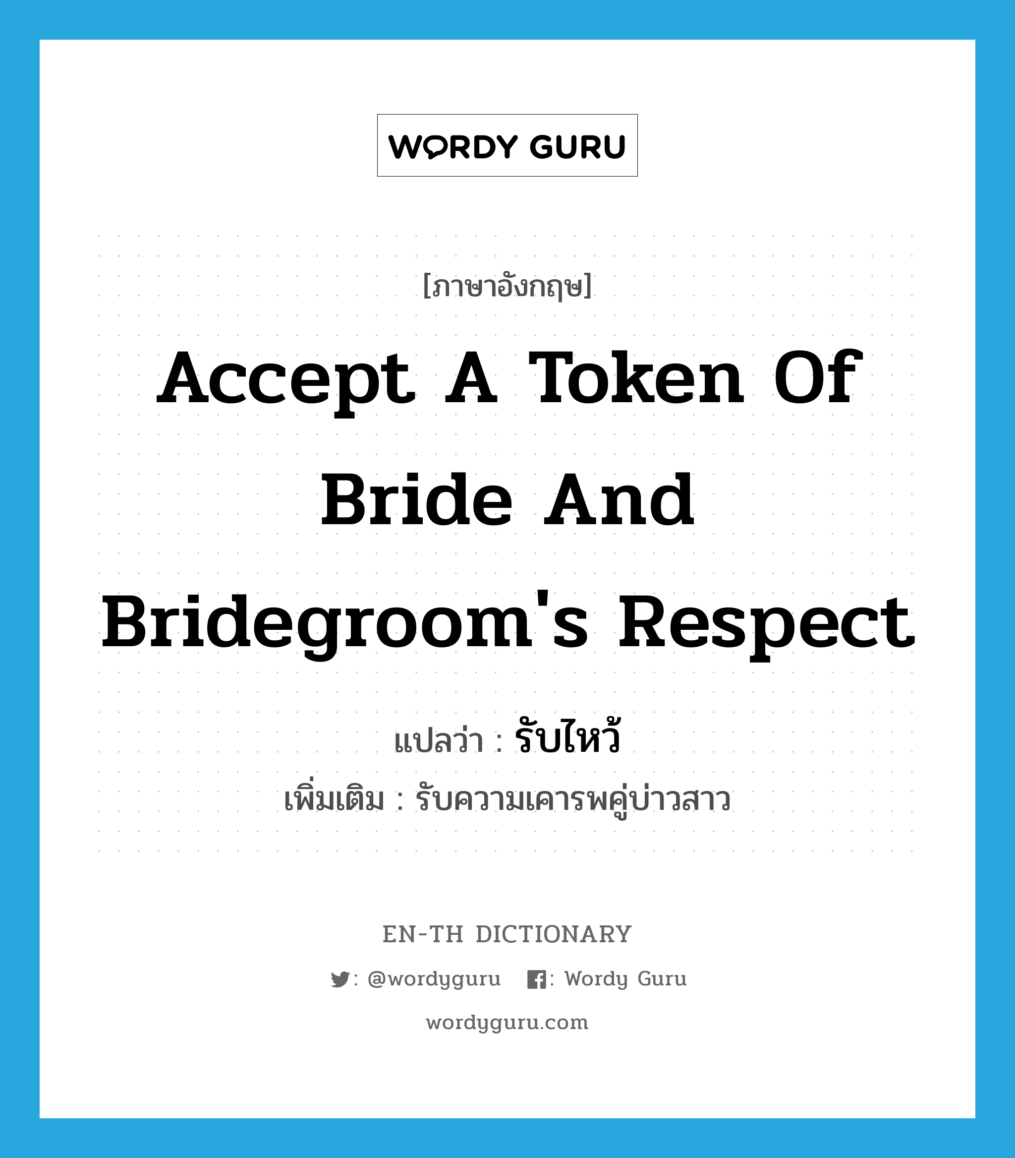 accept a token of bride and bridegroom&#39;s respect แปลว่า?, คำศัพท์ภาษาอังกฤษ accept a token of bride and bridegroom&#39;s respect แปลว่า รับไหว้ ประเภท V เพิ่มเติม รับความเคารพคู่บ่าวสาว หมวด V