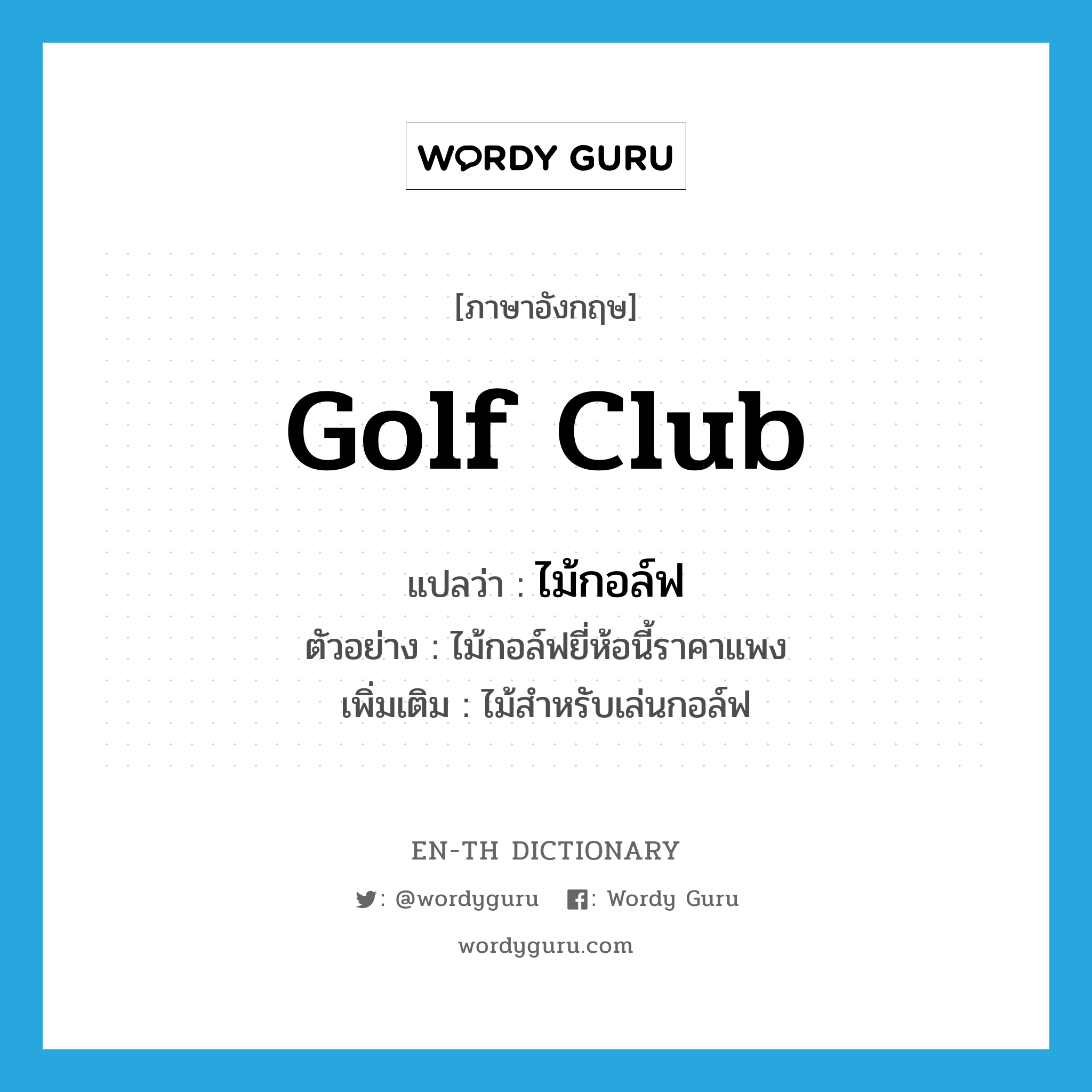 golf club แปลว่า?, คำศัพท์ภาษาอังกฤษ golf club แปลว่า ไม้กอล์ฟ ประเภท N ตัวอย่าง ไม้กอล์ฟยี่ห้อนี้ราคาแพง เพิ่มเติม ไม้สำหรับเล่นกอล์ฟ หมวด N