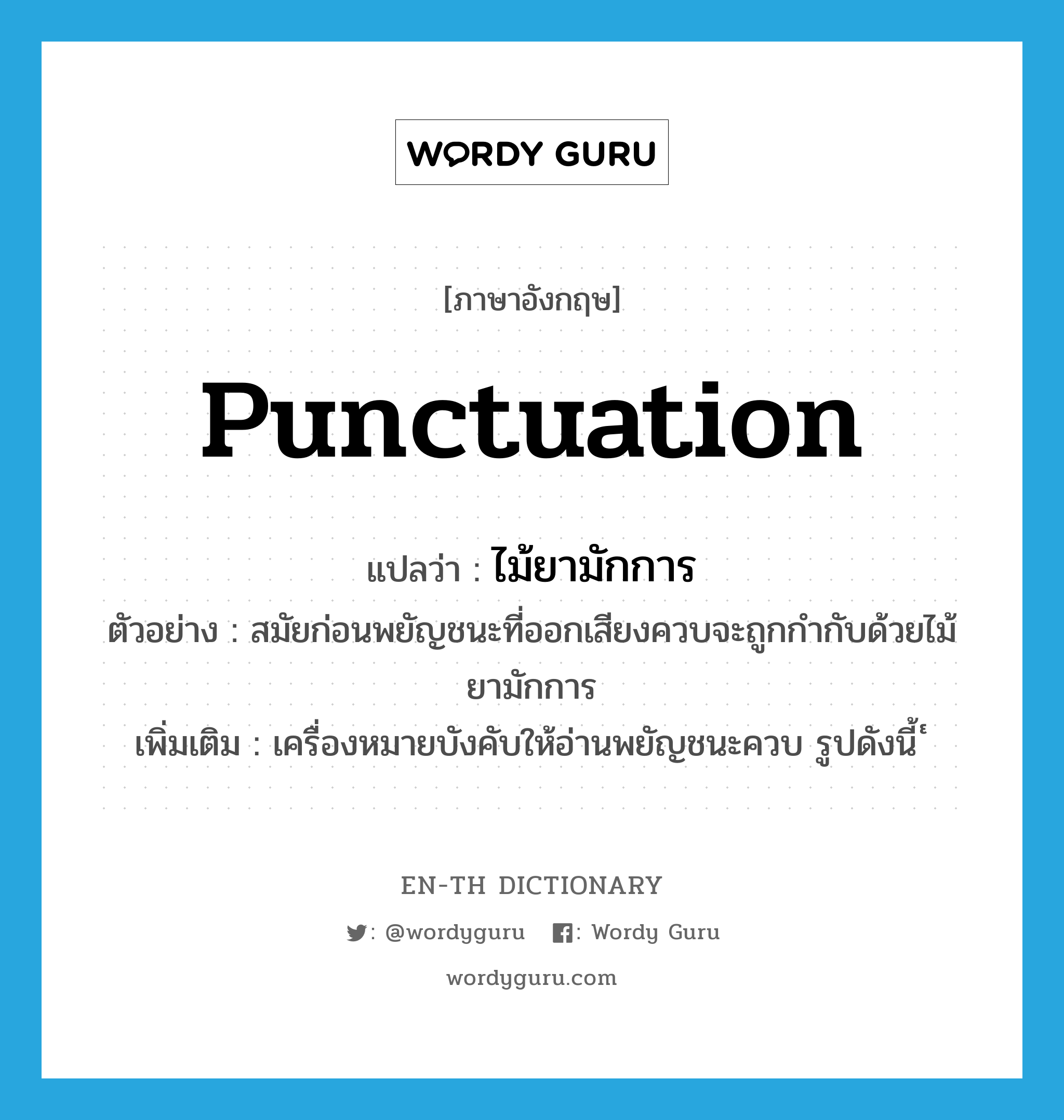 punctuation แปลว่า?, คำศัพท์ภาษาอังกฤษ punctuation แปลว่า ไม้ยามักการ ประเภท N ตัวอย่าง สมัยก่อนพยัญชนะที่ออกเสียงควบจะถูกกำกับด้วยไม้ยามักการ เพิ่มเติม เครื่องหมายบังคับให้อ่านพยัญชนะควบ รูปดังนี้ ๎ หมวด N