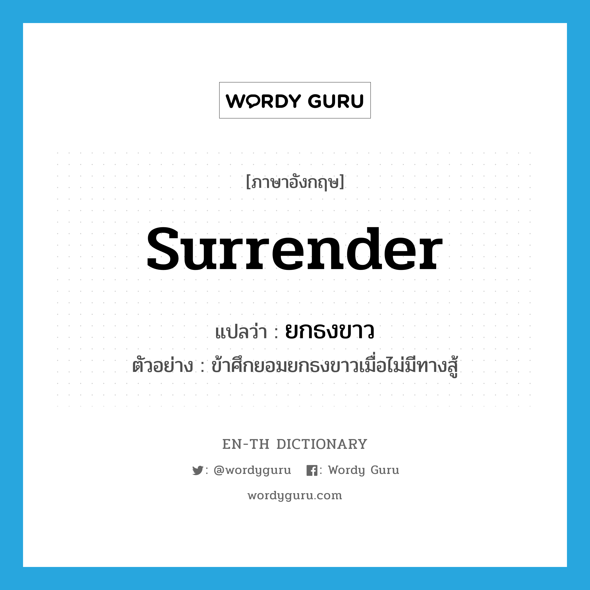 surrender แปลว่า?, คำศัพท์ภาษาอังกฤษ surrender แปลว่า ยกธงขาว ประเภท V ตัวอย่าง ข้าศึกยอมยกธงขาวเมื่อไม่มีทางสู้ หมวด V