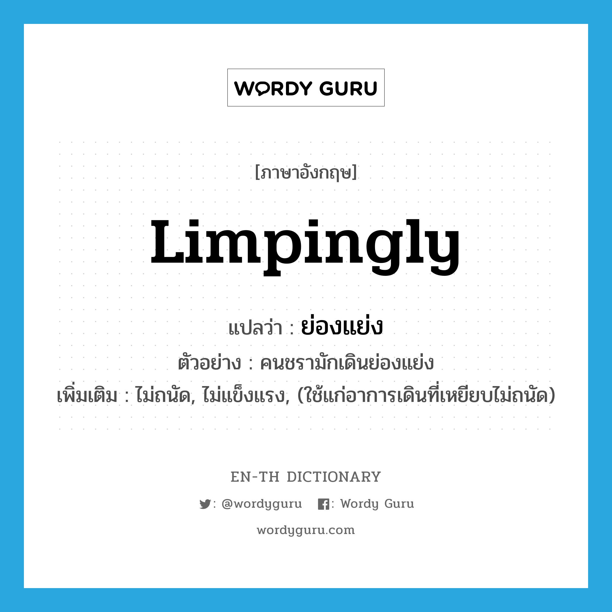 limpingly แปลว่า?, คำศัพท์ภาษาอังกฤษ limpingly แปลว่า ย่องแย่ง ประเภท ADV ตัวอย่าง คนชรามักเดินย่องแย่ง เพิ่มเติม ไม่ถนัด, ไม่แข็งแรง, (ใช้แก่อาการเดินที่เหยียบไม่ถนัด) หมวด ADV