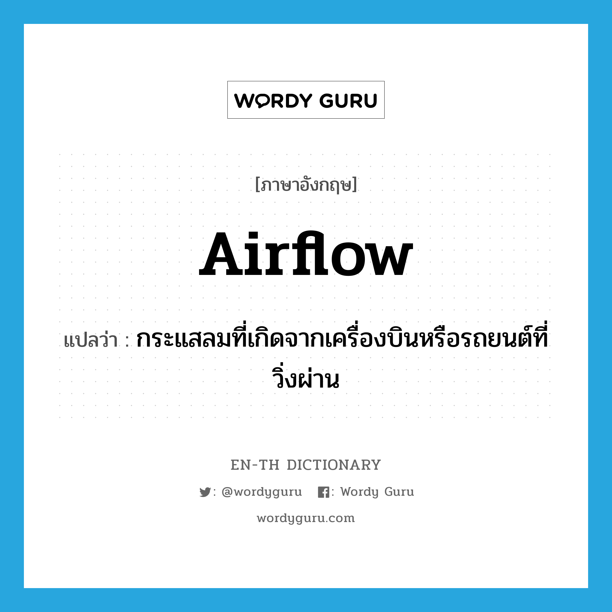 airflow แปลว่า?, คำศัพท์ภาษาอังกฤษ airflow แปลว่า กระแสลมที่เกิดจากเครื่องบินหรือรถยนต์ที่วิ่งผ่าน ประเภท N หมวด N