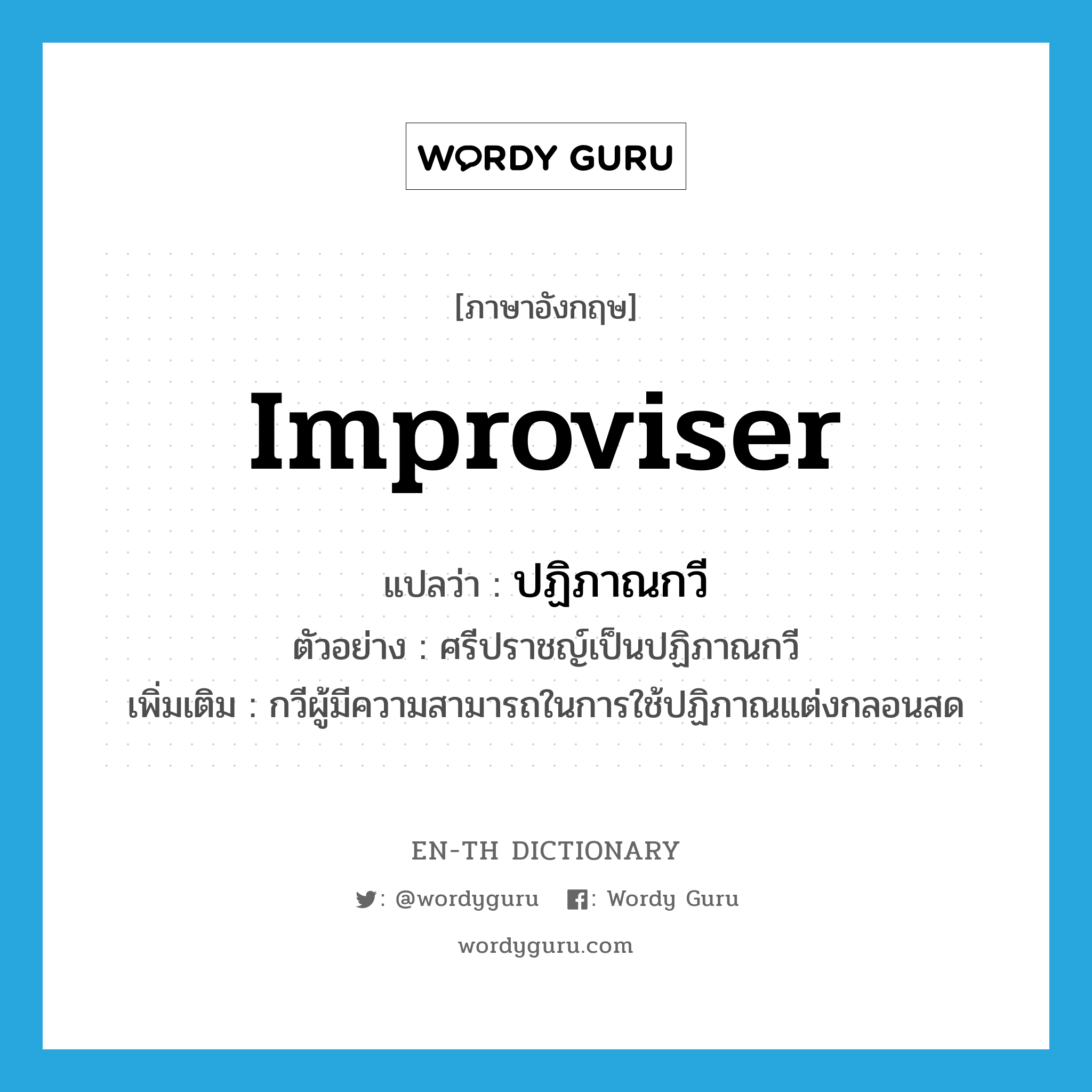 improviser แปลว่า?, คำศัพท์ภาษาอังกฤษ improviser แปลว่า ปฏิภาณกวี ประเภท N ตัวอย่าง ศรีปราชญ์เป็นปฏิภาณกวี เพิ่มเติม กวีผู้มีความสามารถในการใช้ปฏิภาณแต่งกลอนสด หมวด N