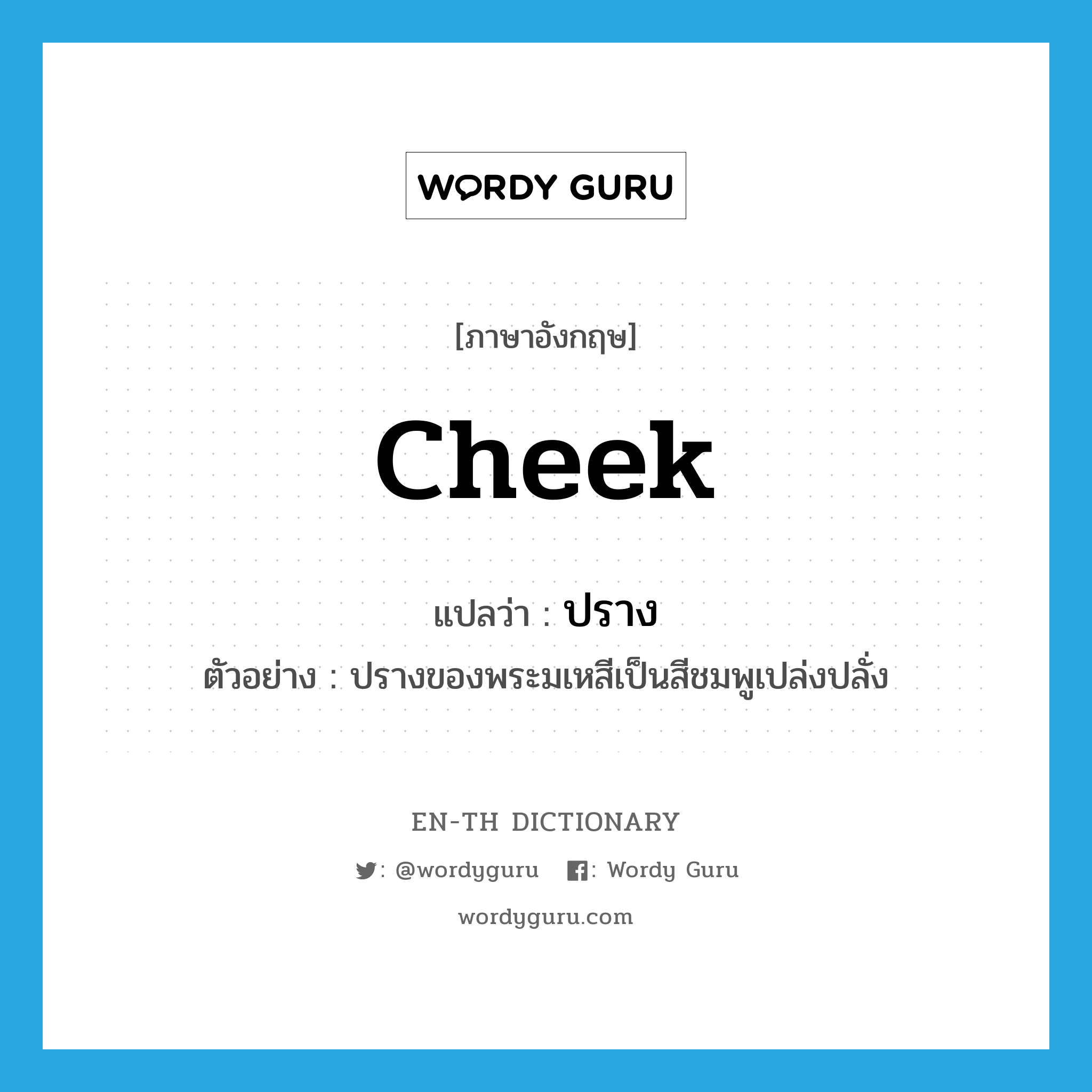 cheek แปลว่า?, คำศัพท์ภาษาอังกฤษ cheek แปลว่า ปราง ประเภท N ตัวอย่าง ปรางของพระมเหสีเป็นสีชมพูเปล่งปลั่ง หมวด N