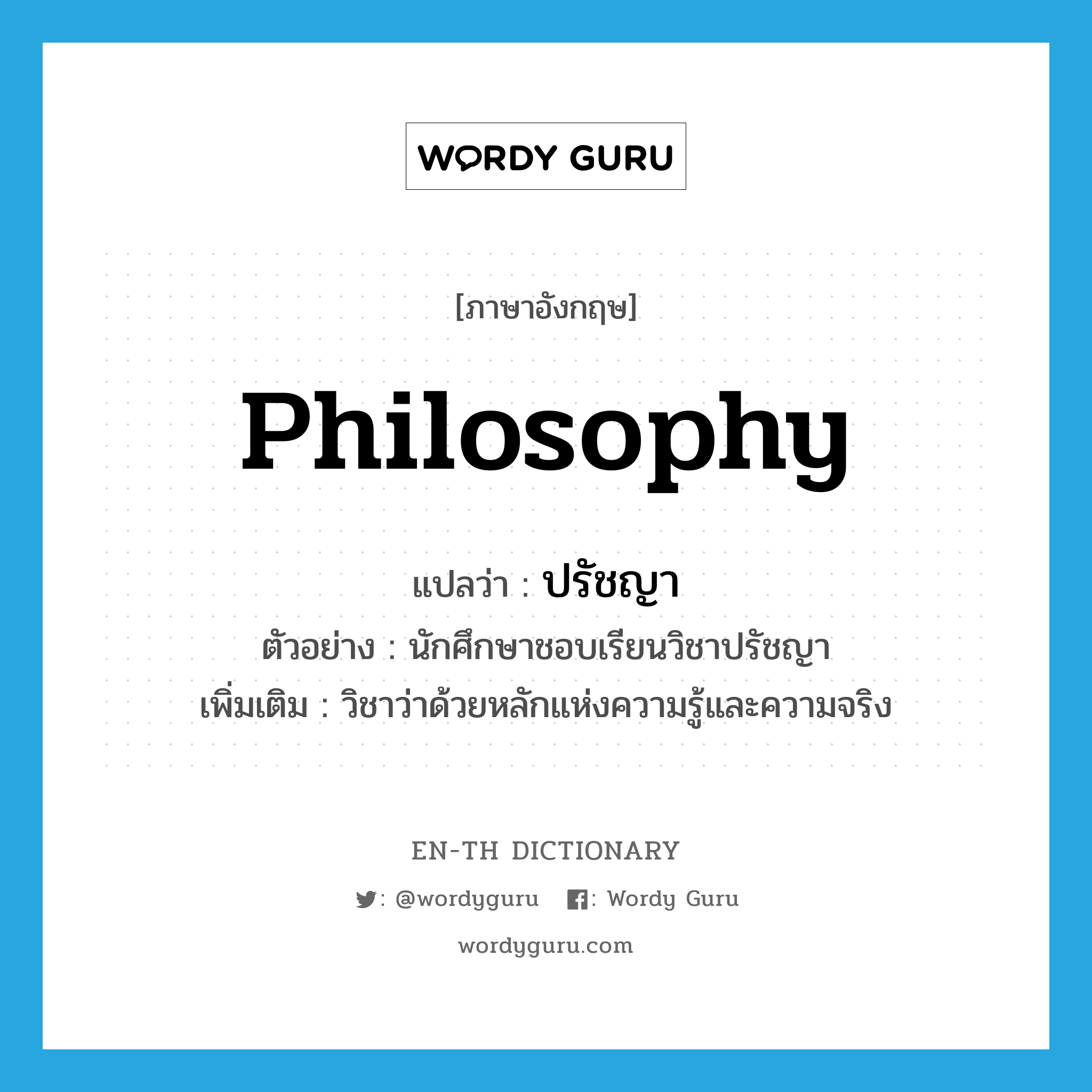 philosophy แปลว่า?, คำศัพท์ภาษาอังกฤษ philosophy แปลว่า ปรัชญา ประเภท N ตัวอย่าง นักศึกษาชอบเรียนวิชาปรัชญา เพิ่มเติม วิชาว่าด้วยหลักแห่งความรู้และความจริง หมวด N