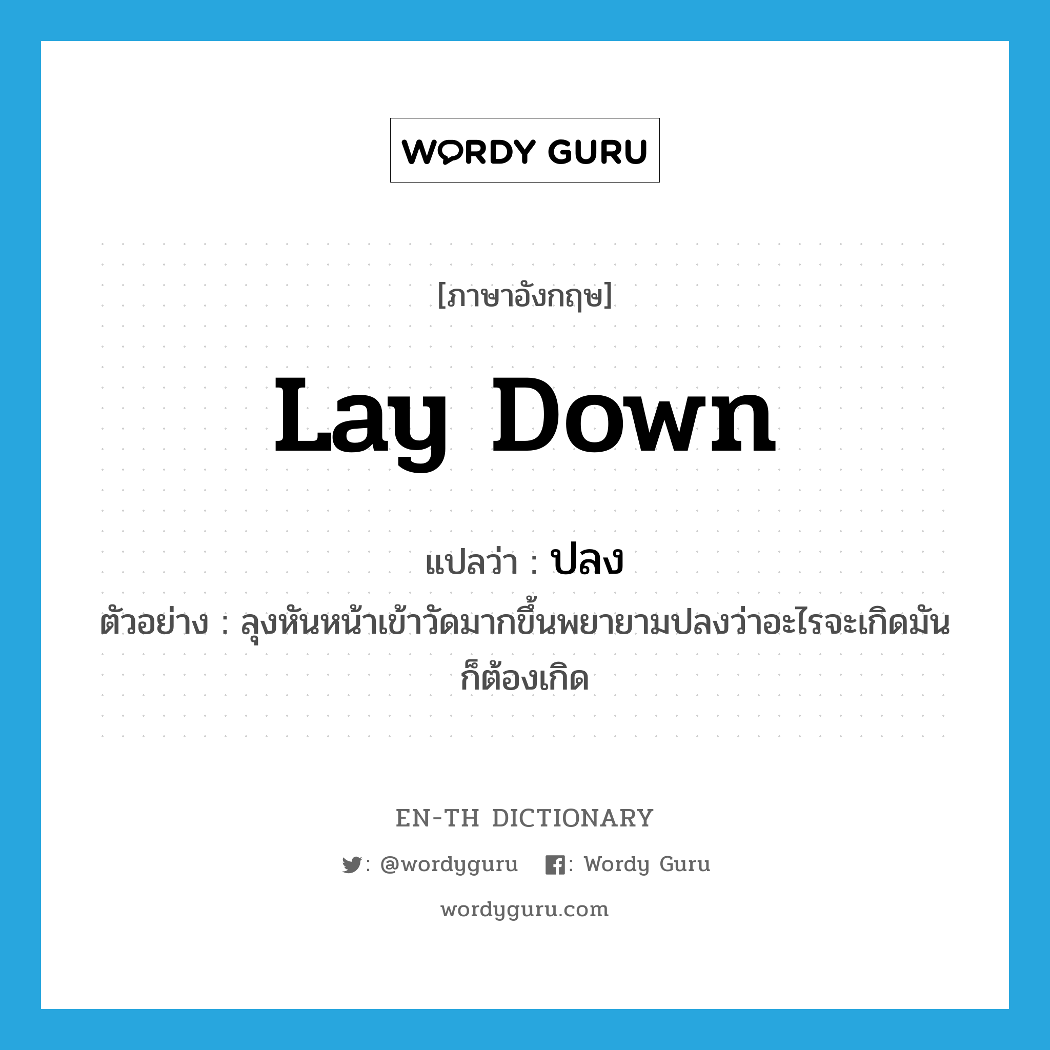 lay down แปลว่า?, คำศัพท์ภาษาอังกฤษ lay down แปลว่า ปลง ประเภท V ตัวอย่าง ลุงหันหน้าเข้าวัดมากขึ้นพยายามปลงว่าอะไรจะเกิดมันก็ต้องเกิด หมวด V