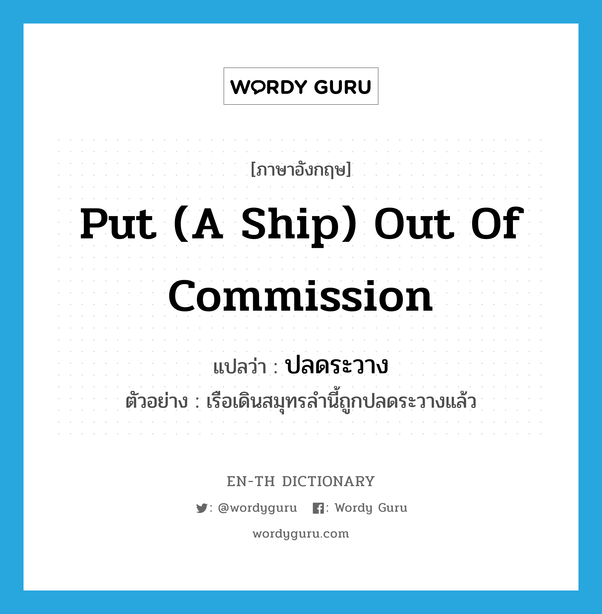 put (a ship) out of commission แปลว่า?, คำศัพท์ภาษาอังกฤษ put (a ship) out of commission แปลว่า ปลดระวาง ประเภท V ตัวอย่าง เรือเดินสมุทรลำนี้ถูกปลดระวางแล้ว หมวด V