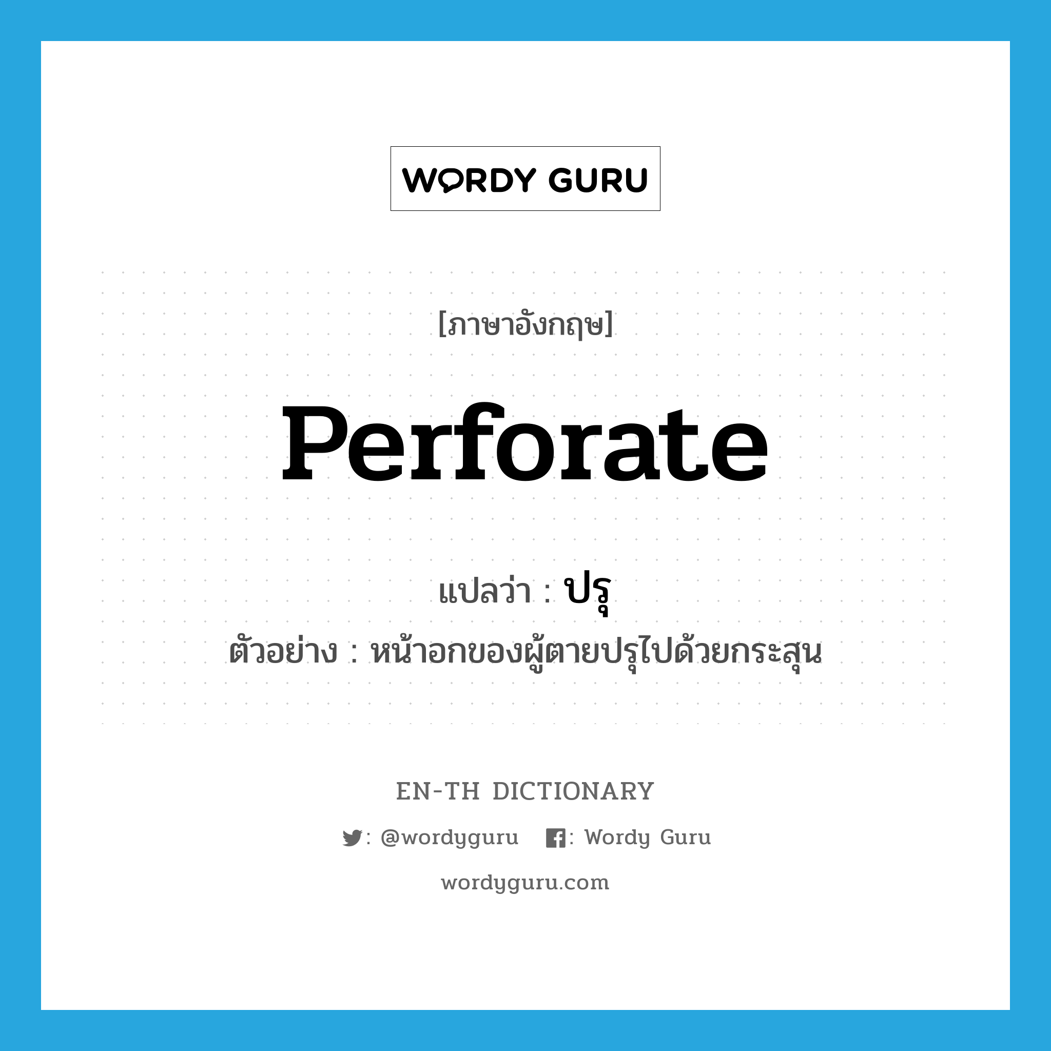 perforate แปลว่า?, คำศัพท์ภาษาอังกฤษ perforate แปลว่า ปรุ ประเภท V ตัวอย่าง หน้าอกของผู้ตายปรุไปด้วยกระสุน หมวด V