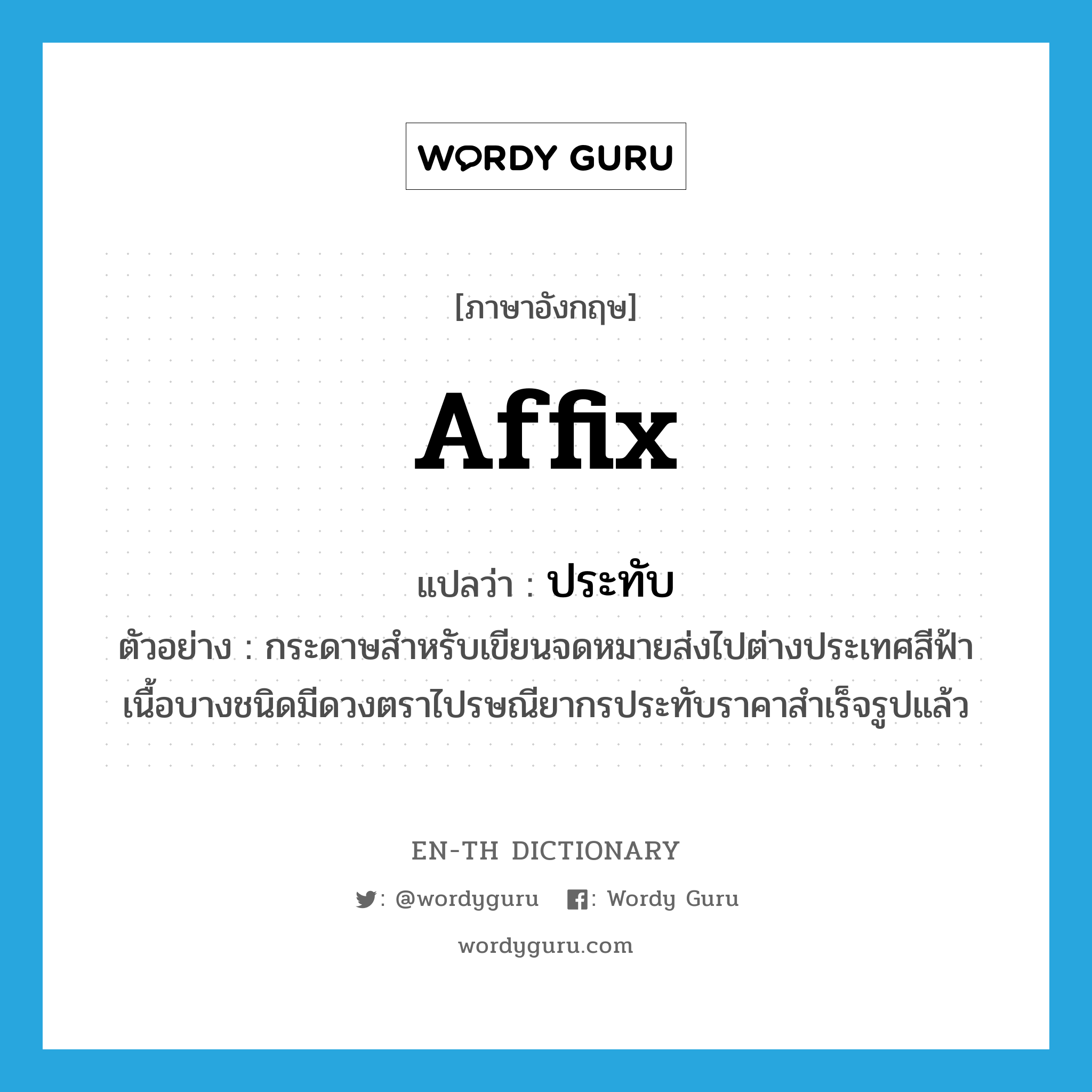 affix แปลว่า?, คำศัพท์ภาษาอังกฤษ affix แปลว่า ประทับ ประเภท V ตัวอย่าง กระดาษสำหรับเขียนจดหมายส่งไปต่างประเทศสีฟ้าเนื้อบางชนิดมีดวงตราไปรษณียากรประทับราคาสำเร็จรูปแล้ว หมวด V