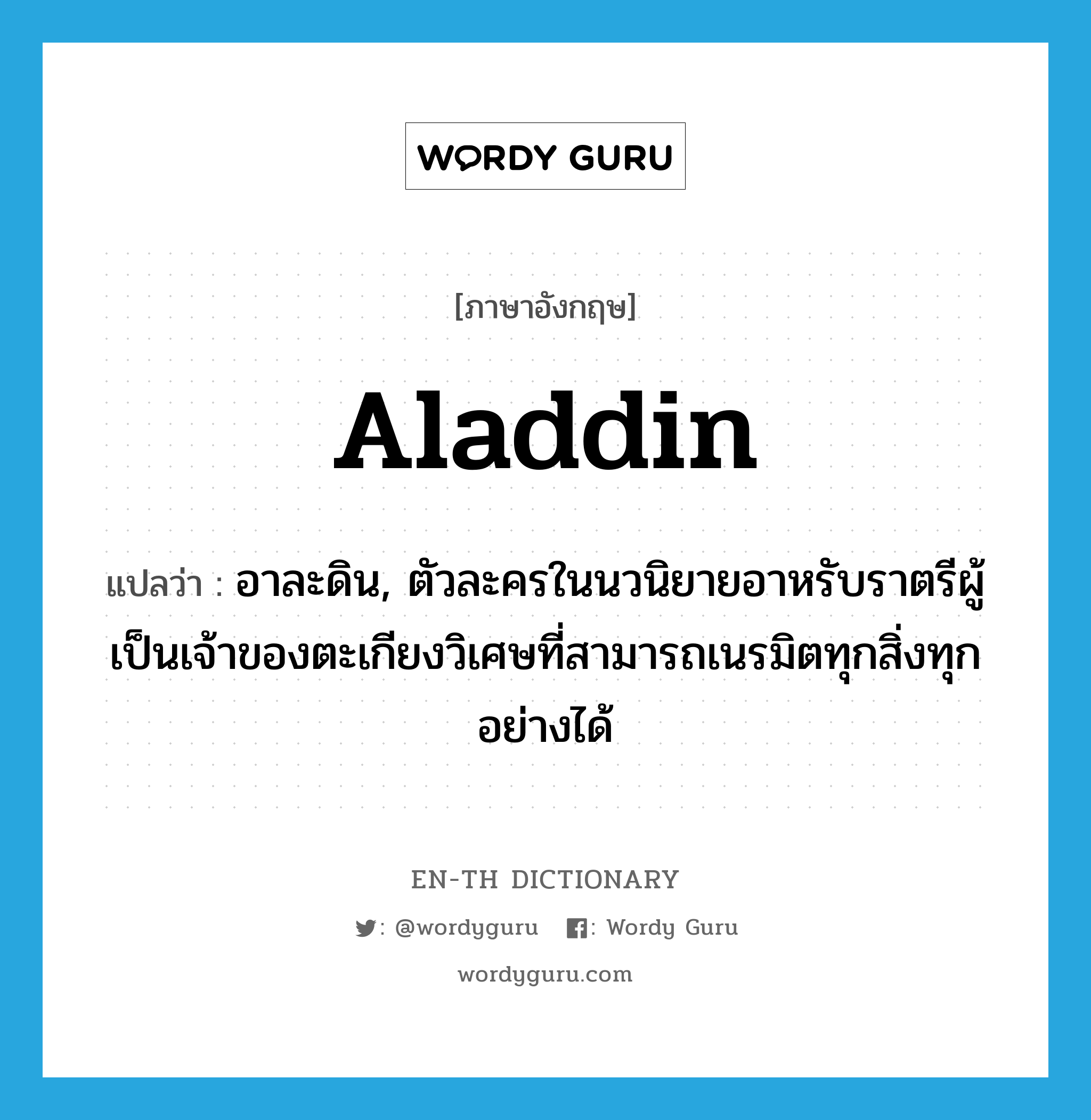 Aladdin แปลว่า?, คำศัพท์ภาษาอังกฤษ Aladdin แปลว่า อาละดิน, ตัวละครในนวนิยายอาหรับราตรีผู้เป็นเจ้าของตะเกียงวิเศษที่สามารถเนรมิตทุกสิ่งทุกอย่างได้ ประเภท N หมวด N