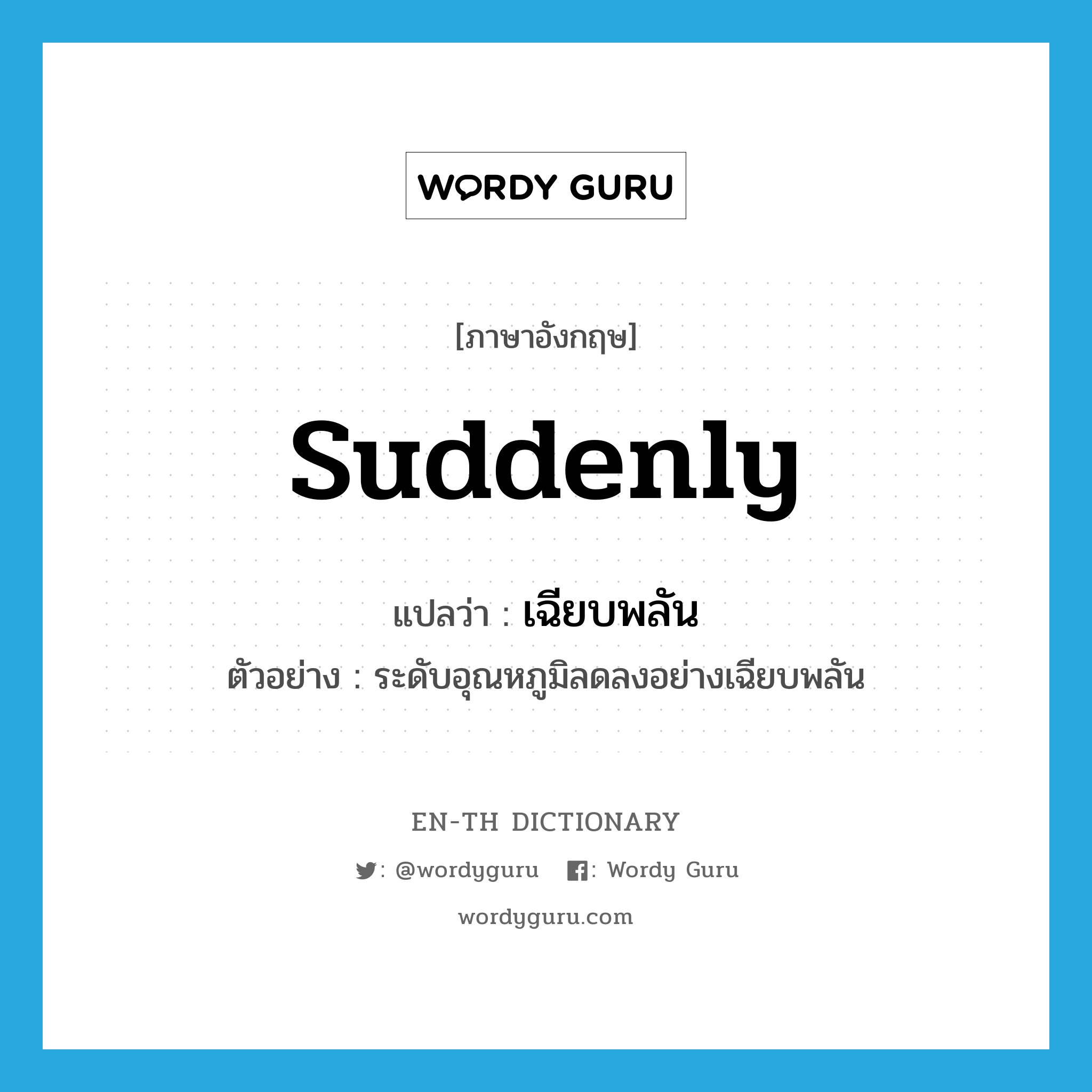 suddenly แปลว่า?, คำศัพท์ภาษาอังกฤษ suddenly แปลว่า เฉียบพลัน ประเภท ADV ตัวอย่าง ระดับอุณหภูมิลดลงอย่างเฉียบพลัน หมวด ADV