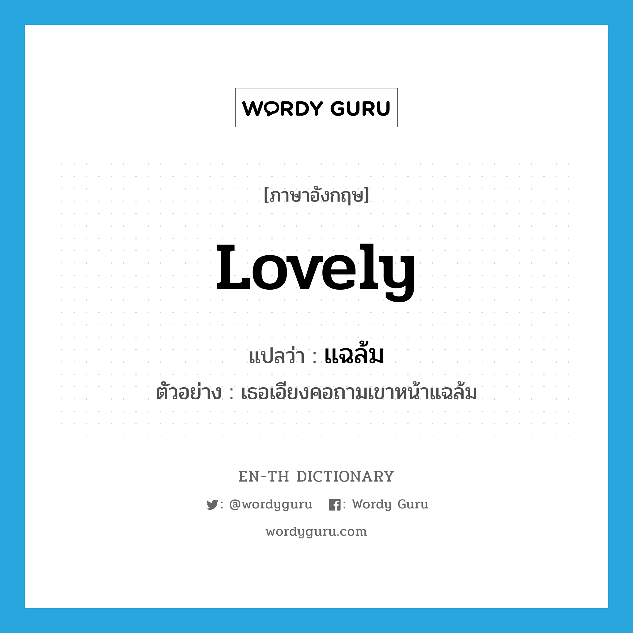 lovely แปลว่า?, คำศัพท์ภาษาอังกฤษ lovely แปลว่า แฉล้ม ประเภท ADJ ตัวอย่าง เธอเอียงคอถามเขาหน้าแฉล้ม หมวด ADJ