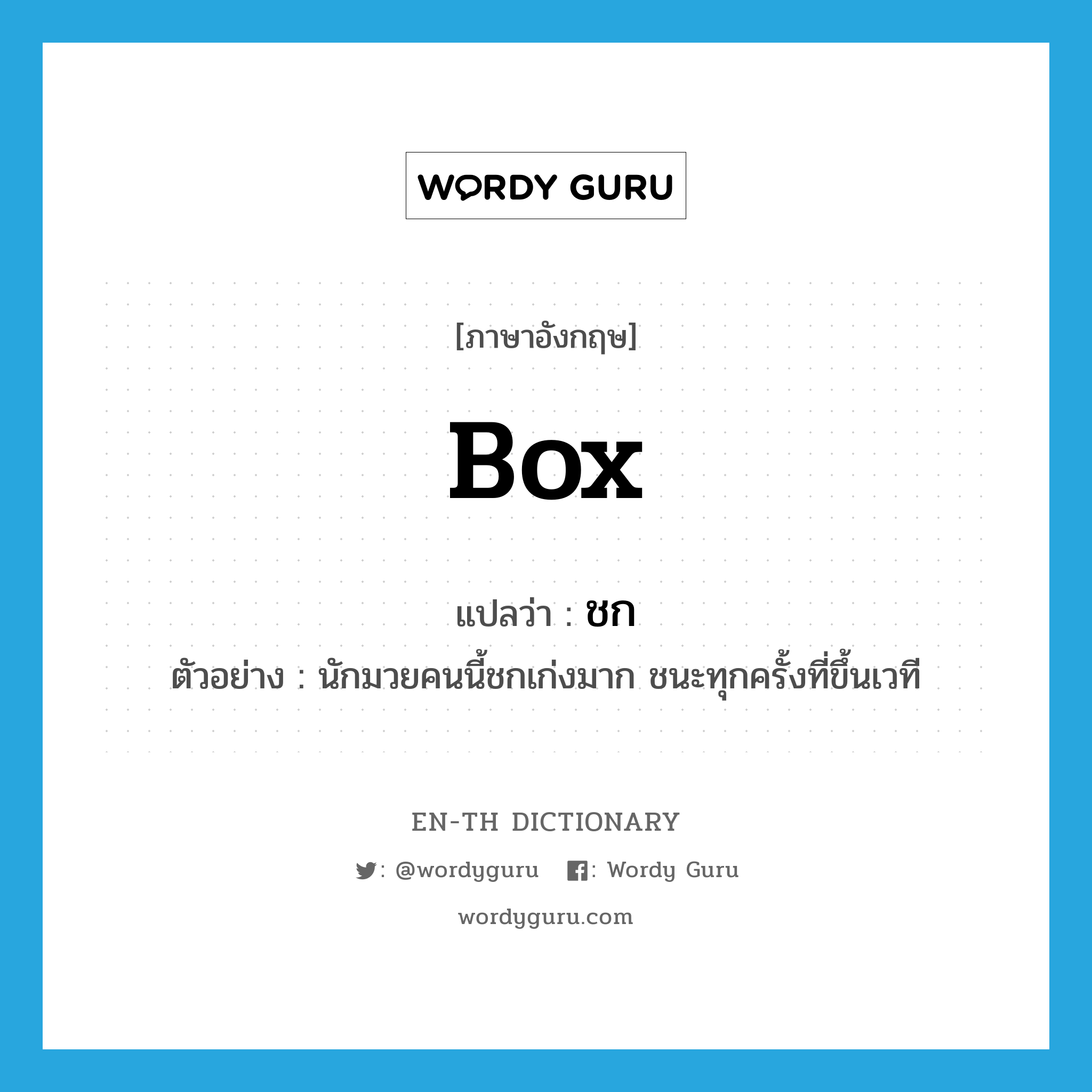 box แปลว่า?, คำศัพท์ภาษาอังกฤษ box แปลว่า ชก ประเภท V ตัวอย่าง นักมวยคนนี้ชกเก่งมาก ชนะทุกครั้งที่ขึ้นเวที หมวด V