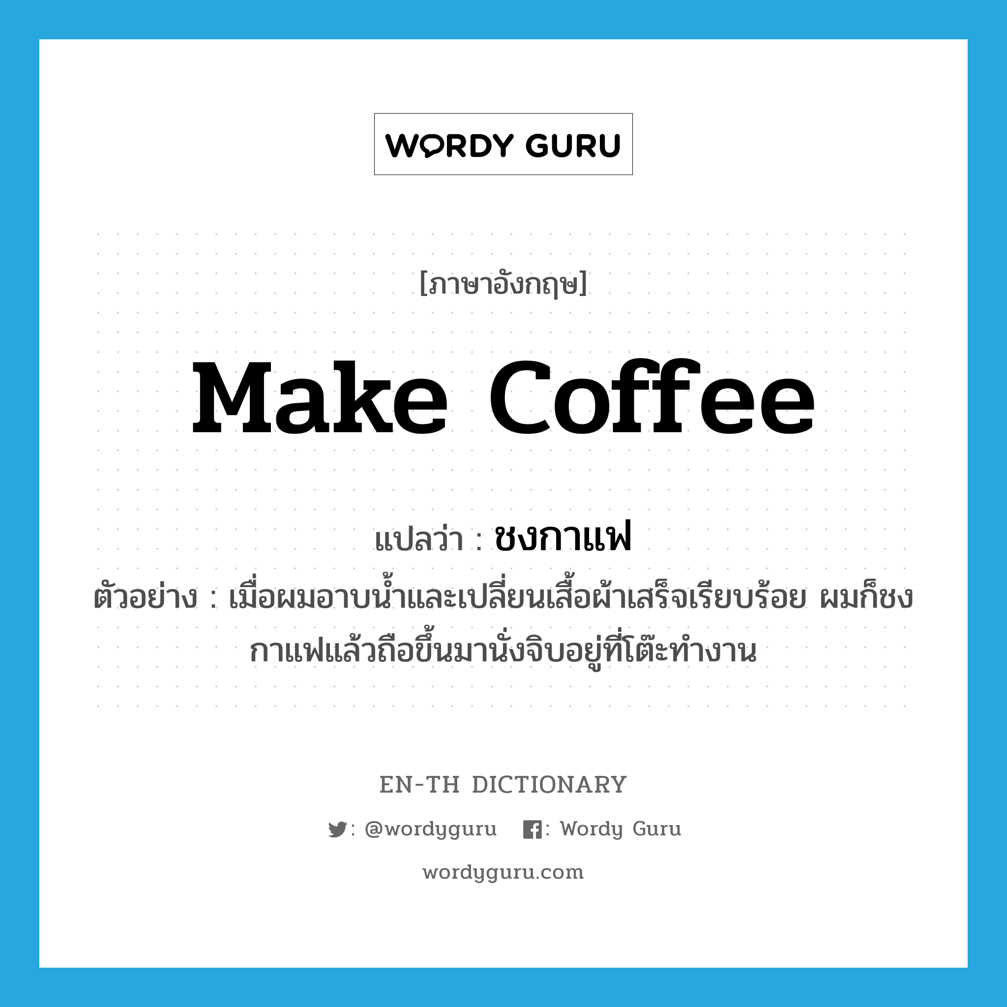 make coffee แปลว่า?, คำศัพท์ภาษาอังกฤษ make coffee แปลว่า ชงกาแฟ ประเภท V ตัวอย่าง เมื่อผมอาบน้ำและเปลี่ยนเสื้อผ้าเสร็จเรียบร้อย ผมก็ชงกาแฟแล้วถือขึ้นมานั่งจิบอยู่ที่โต๊ะทำงาน หมวด V