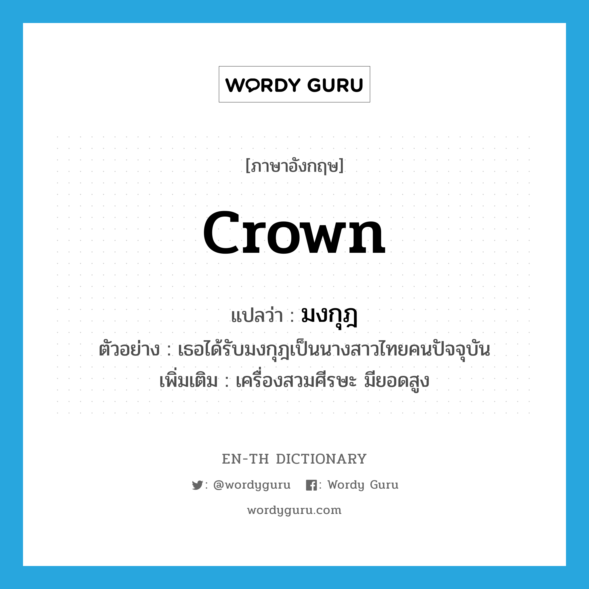 crown แปลว่า?, คำศัพท์ภาษาอังกฤษ crown แปลว่า มงกุฎ ประเภท N ตัวอย่าง เธอได้รับมงกุฎเป็นนางสาวไทยคนปัจจุบัน เพิ่มเติม เครื่องสวมศีรษะ มียอดสูง หมวด N