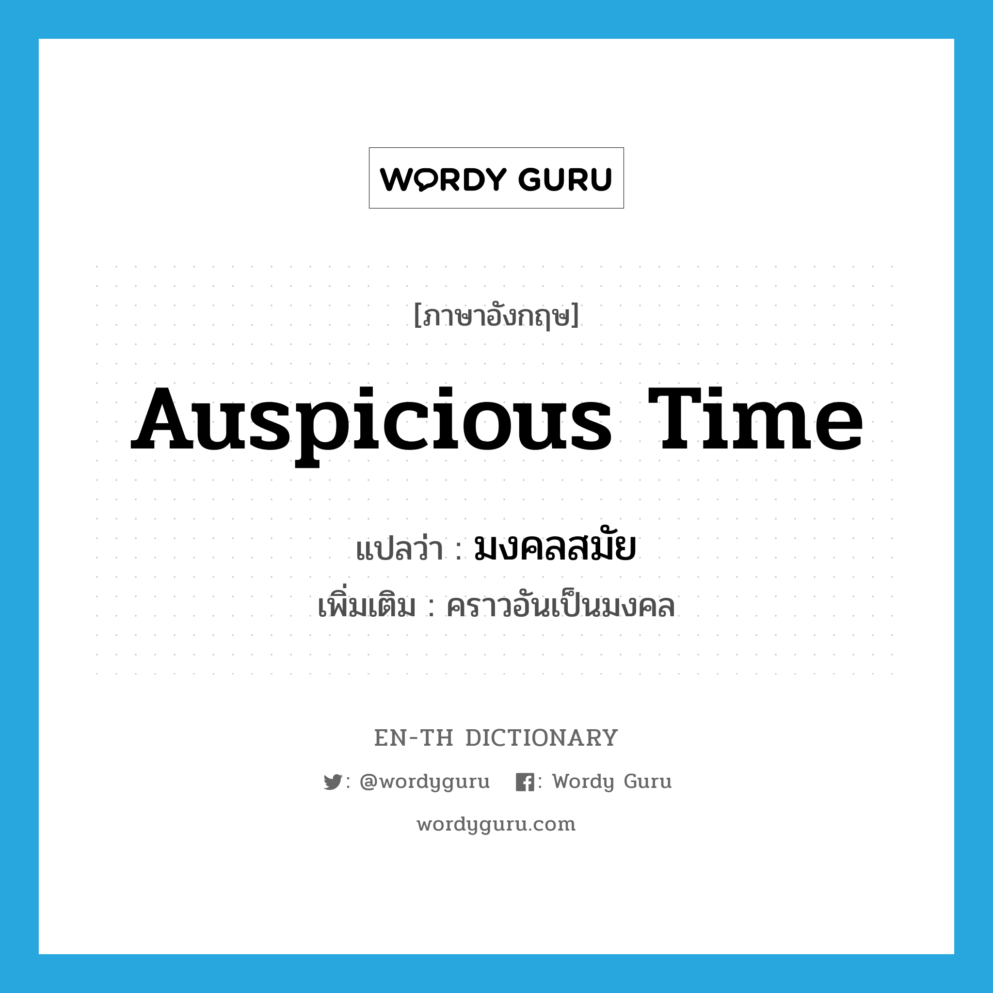 auspicious time แปลว่า?, คำศัพท์ภาษาอังกฤษ auspicious time แปลว่า มงคลสมัย ประเภท N เพิ่มเติม คราวอันเป็นมงคล หมวด N