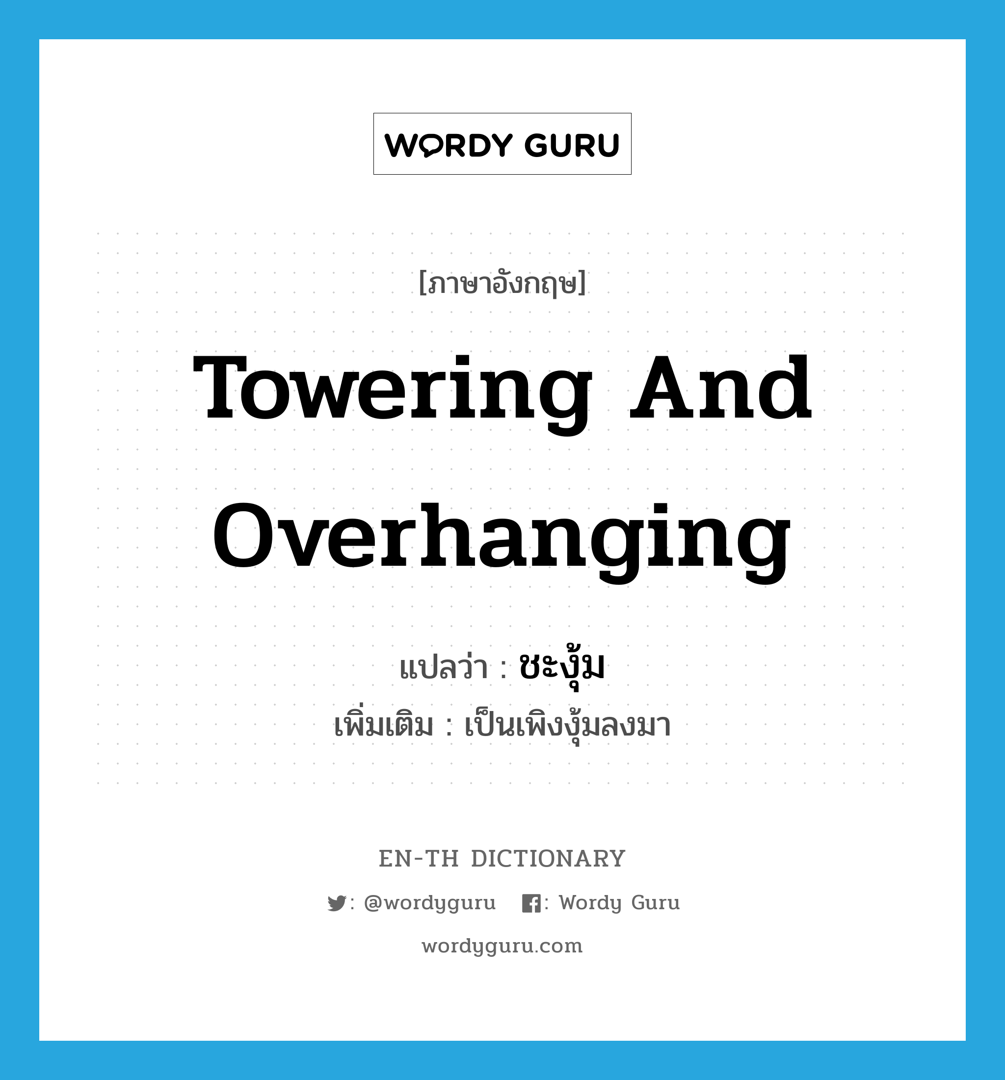 towering and overhanging แปลว่า?, คำศัพท์ภาษาอังกฤษ towering and overhanging แปลว่า ชะงุ้ม ประเภท ADJ เพิ่มเติม เป็นเพิงงุ้มลงมา หมวด ADJ