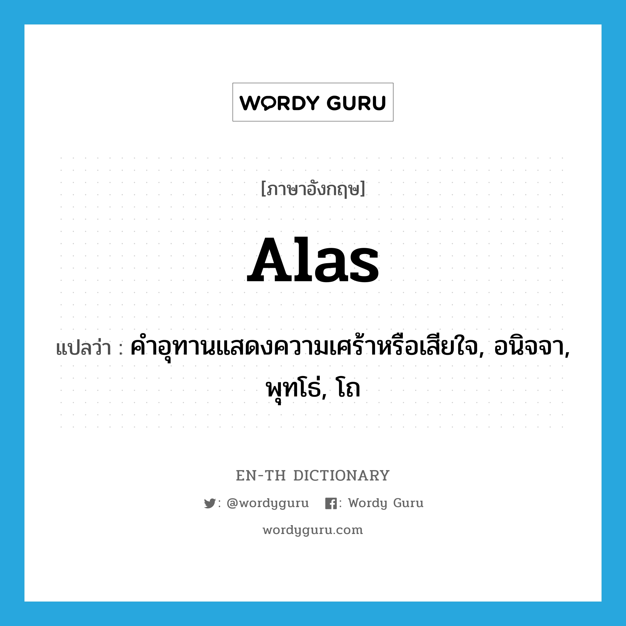 alas แปลว่า?, คำศัพท์ภาษาอังกฤษ alas แปลว่า คำอุทานแสดงความเศร้าหรือเสียใจ, อนิจจา, พุทโธ่, โถ ประเภท INT หมวด INT