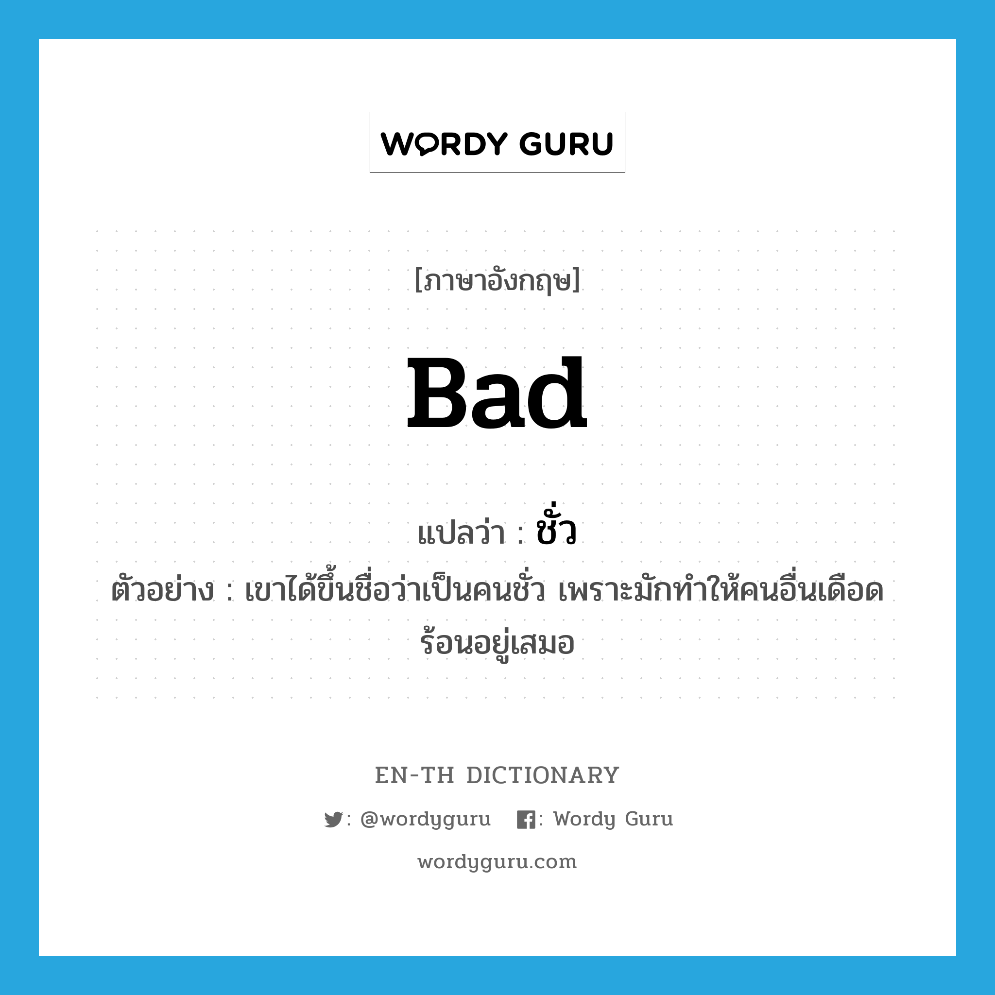 bad แปลว่า?, คำศัพท์ภาษาอังกฤษ bad แปลว่า ชั่ว ประเภท ADJ ตัวอย่าง เขาได้ขึ้นชื่อว่าเป็นคนชั่ว เพราะมักทำให้คนอื่นเดือดร้อนอยู่เสมอ หมวด ADJ