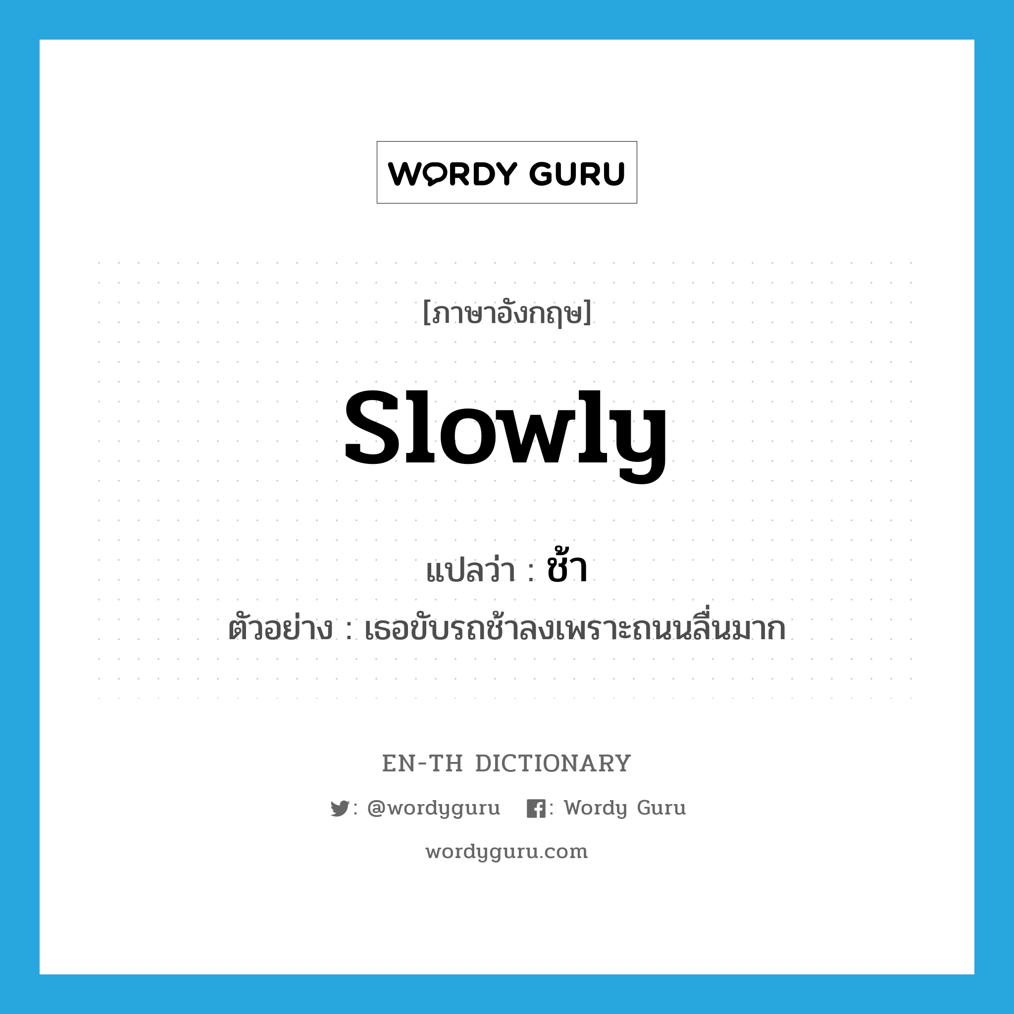 slowly แปลว่า?, คำศัพท์ภาษาอังกฤษ slowly แปลว่า ช้า ประเภท ADV ตัวอย่าง เธอขับรถช้าลงเพราะถนนลื่นมาก หมวด ADV