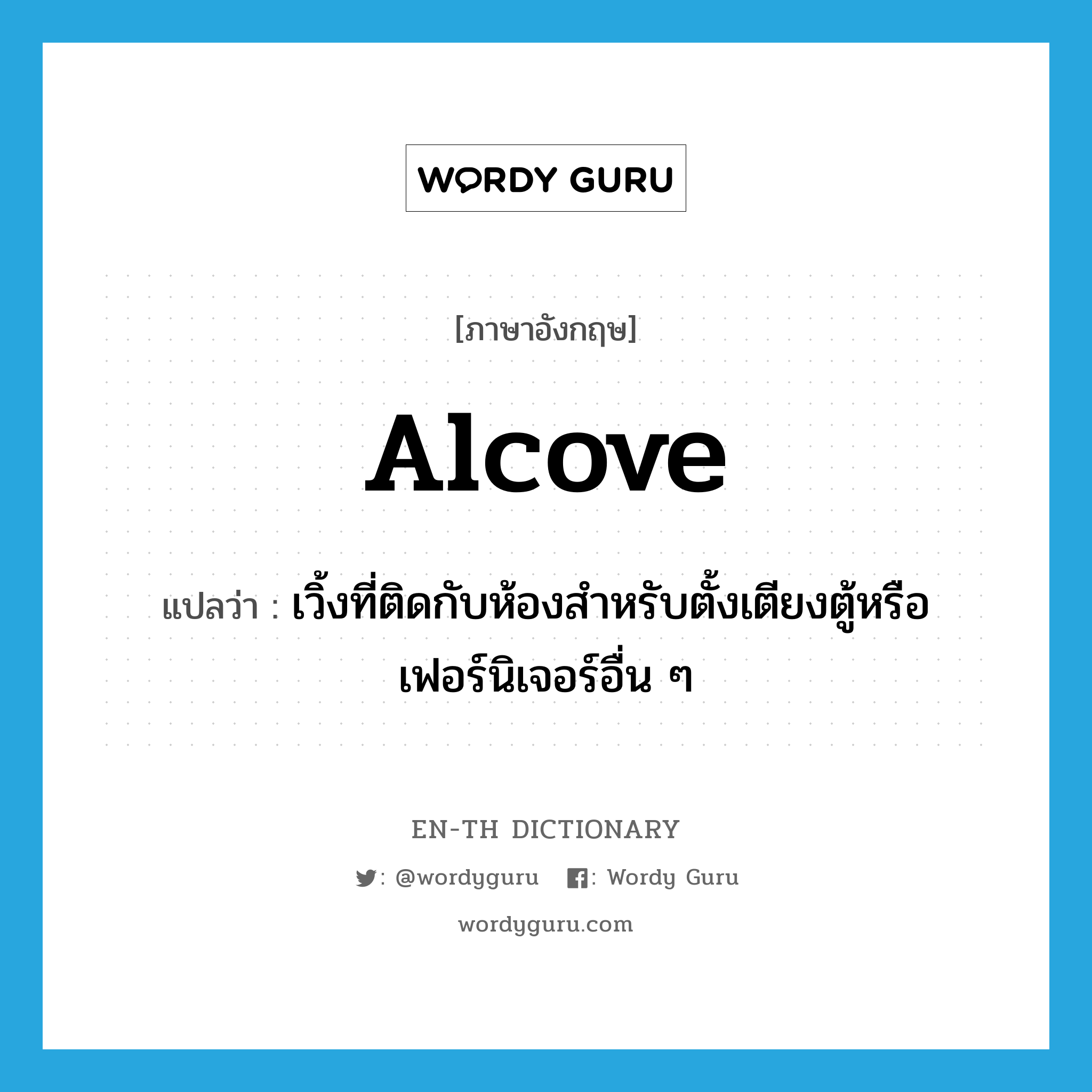 alcove แปลว่า?, คำศัพท์ภาษาอังกฤษ alcove แปลว่า เวิ้งที่ติดกับห้องสำหรับตั้งเตียงตู้หรือเฟอร์นิเจอร์อื่น ๆ ประเภท N หมวด N