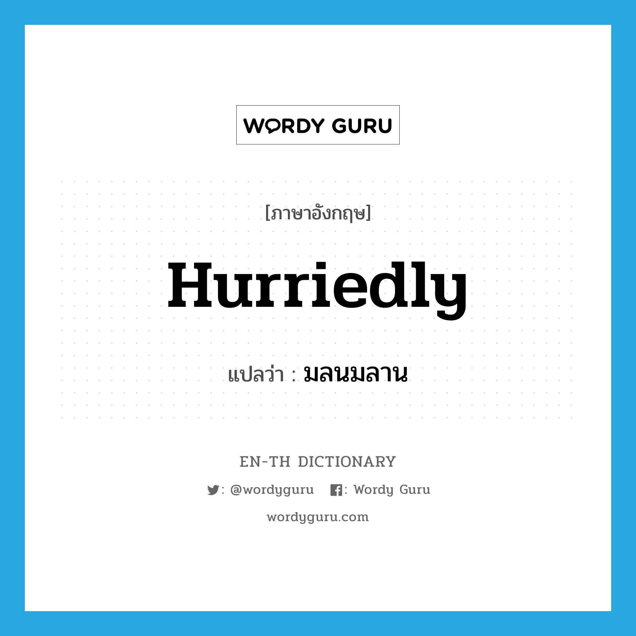 hurriedly แปลว่า?, คำศัพท์ภาษาอังกฤษ hurriedly แปลว่า มลนมลาน ประเภท ADV หมวด ADV