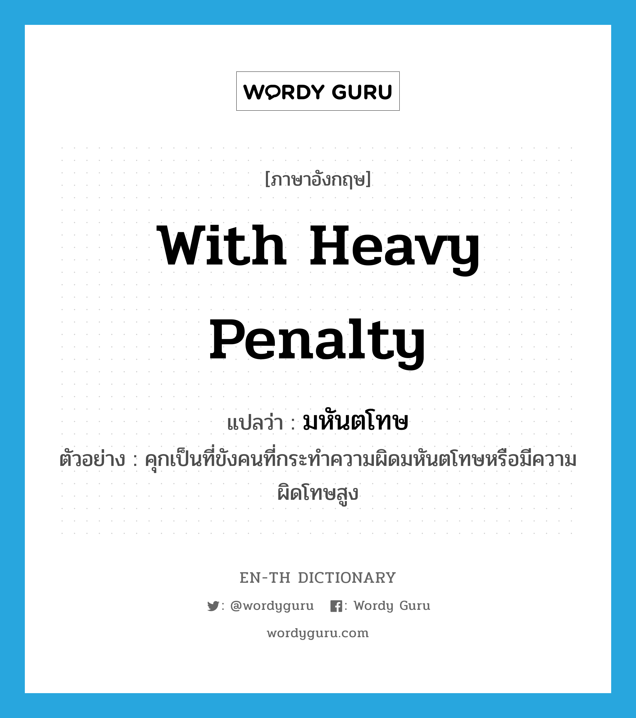 with heavy penalty แปลว่า?, คำศัพท์ภาษาอังกฤษ with heavy penalty แปลว่า มหันตโทษ ประเภท ADJ ตัวอย่าง คุกเป็นที่ขังคนที่กระทำความผิดมหันตโทษหรือมีความผิดโทษสูง หมวด ADJ