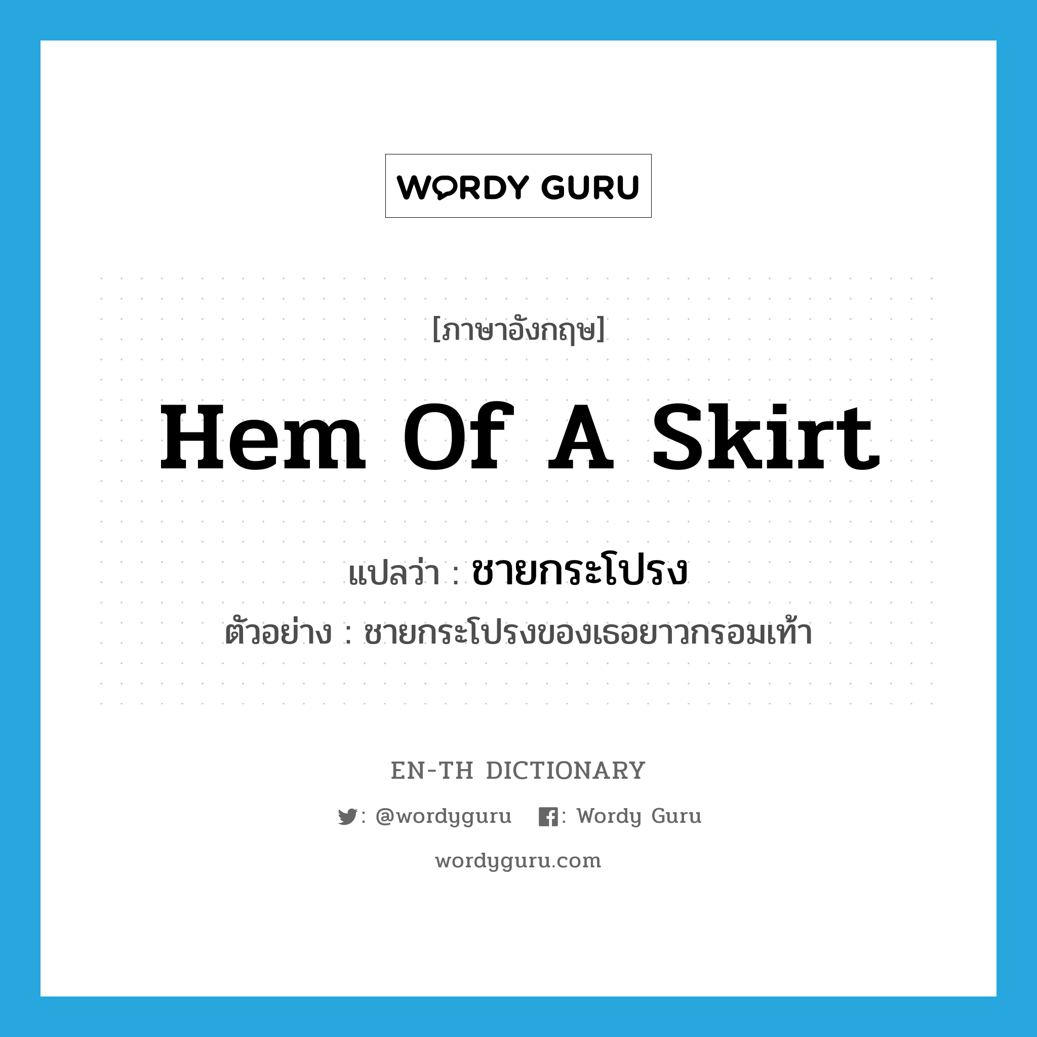 hem of a skirt แปลว่า?, คำศัพท์ภาษาอังกฤษ hem of a skirt แปลว่า ชายกระโปรง ประเภท N ตัวอย่าง ชายกระโปรงของเธอยาวกรอมเท้า หมวด N